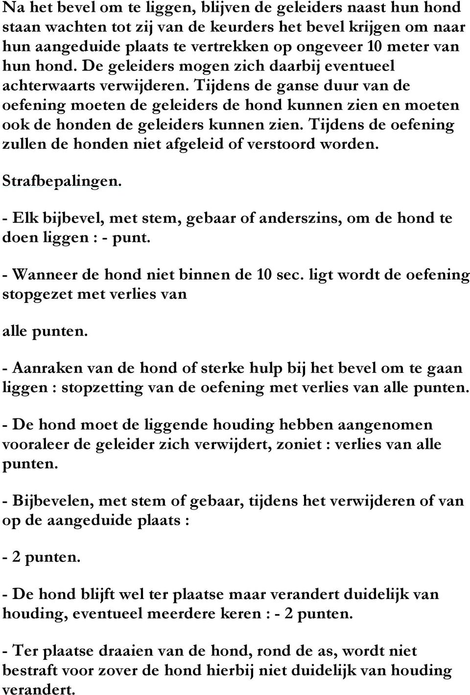 Tijdens de oefening zullen de honden niet afgeleid of verstoord worden. Strafbepalingen. - Elk bijbevel, met stem, gebaar of anderszins, om de hond te doen liggen : - punt.