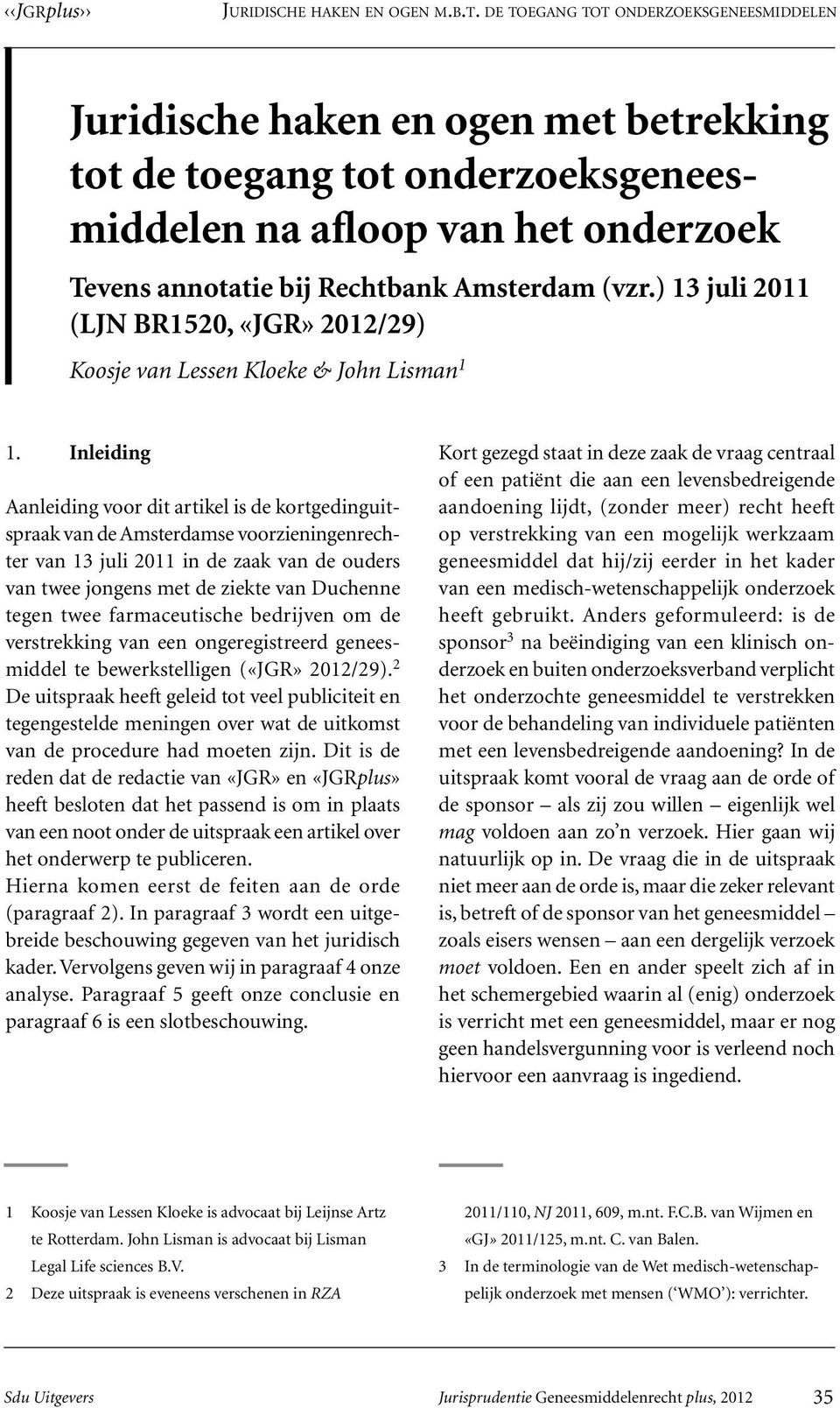 Inleiding Aanleiding voor dit artikel is de kortgedinguitspraak van de Amsterdamse voorzieningenrechter van 13 juli 2011 in de zaak van de ouders van twee jongens met de ziekte van Duchenne tegen