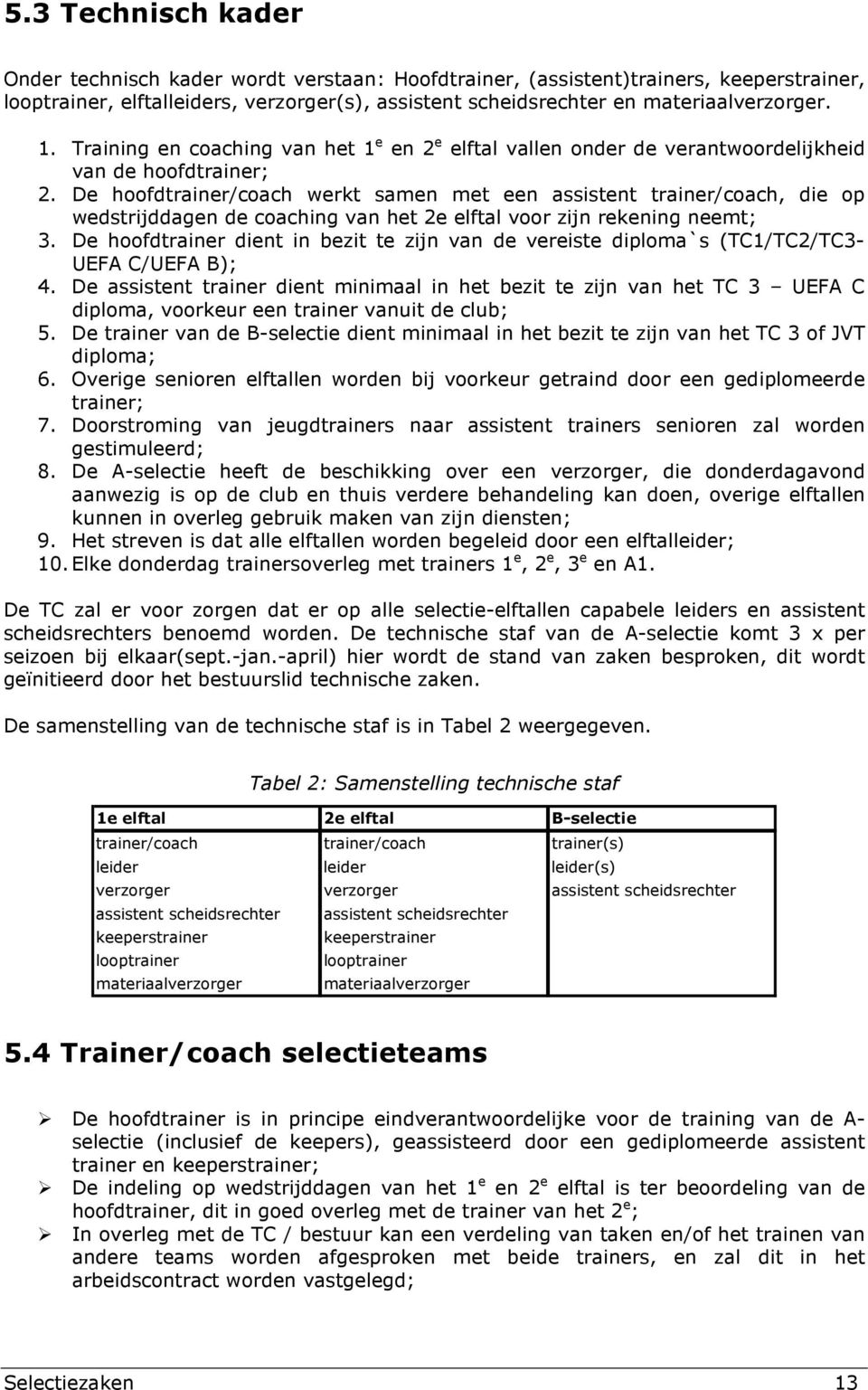 De hoofdtrainer/coach werkt samen met een assistent trainer/coach, die op wedstrijddagen de coaching van het 2e elftal voor zijn rekening neemt; 3.