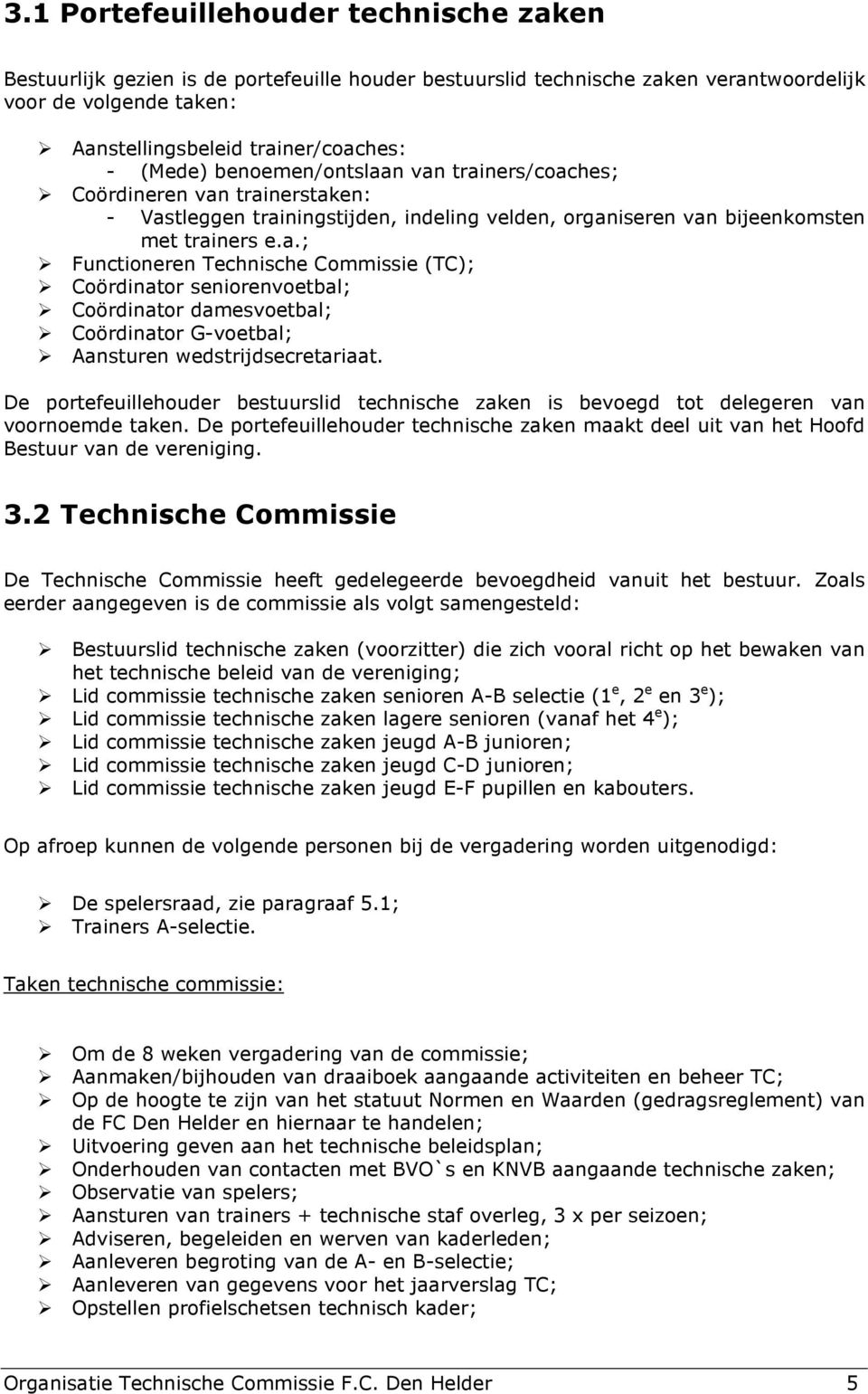 De portefeuillehouder bestuurslid technische zaken is bevoegd tot delegeren van voornoemde taken. De portefeuillehouder technische zaken maakt deel uit van het Hoofd Bestuur van de vereniging. 3.