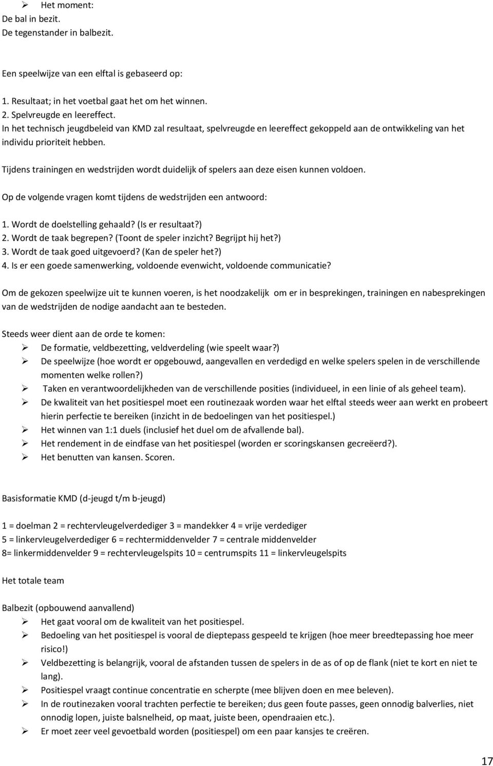 Tijdens trainingen en wedstrijden wordt duidelijk of spelers aan deze eisen kunnen voldoen. Op de volgende vragen komt tijdens de wedstrijden een antwoord: 1. Wordt de doelstelling gehaald?