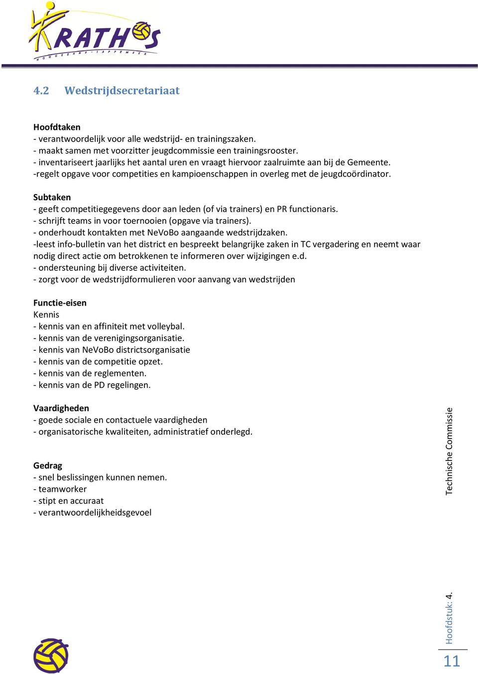 Subtaken - geeft competitiegegevens door aan leden (of via trainers) en PR functionaris. - schrijft teams in voor toernooien (opgave via trainers).