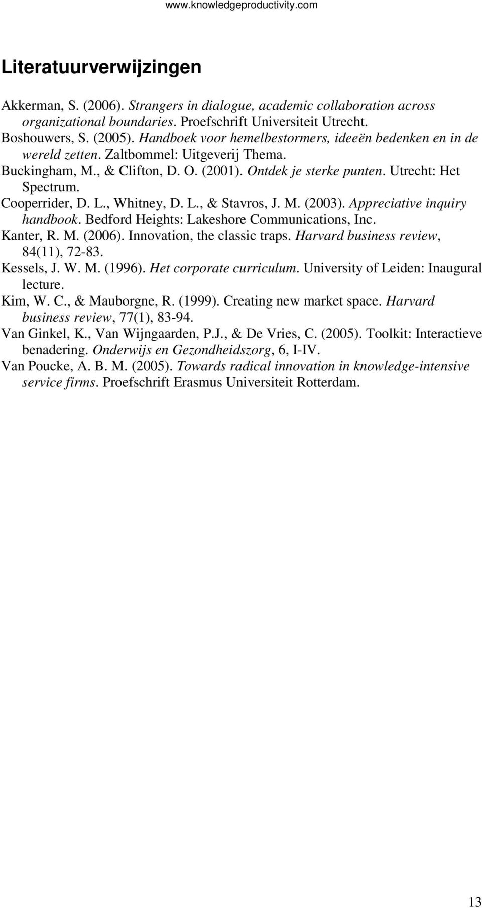 Cooperrider, D. L., Whitney, D. L., & Stavros, J. M. (2003). Appreciative inquiry handbook. Bedford Heights: Lakeshore Communications, Inc. Kanter, R. M. (2006). Innovation, the classic traps.