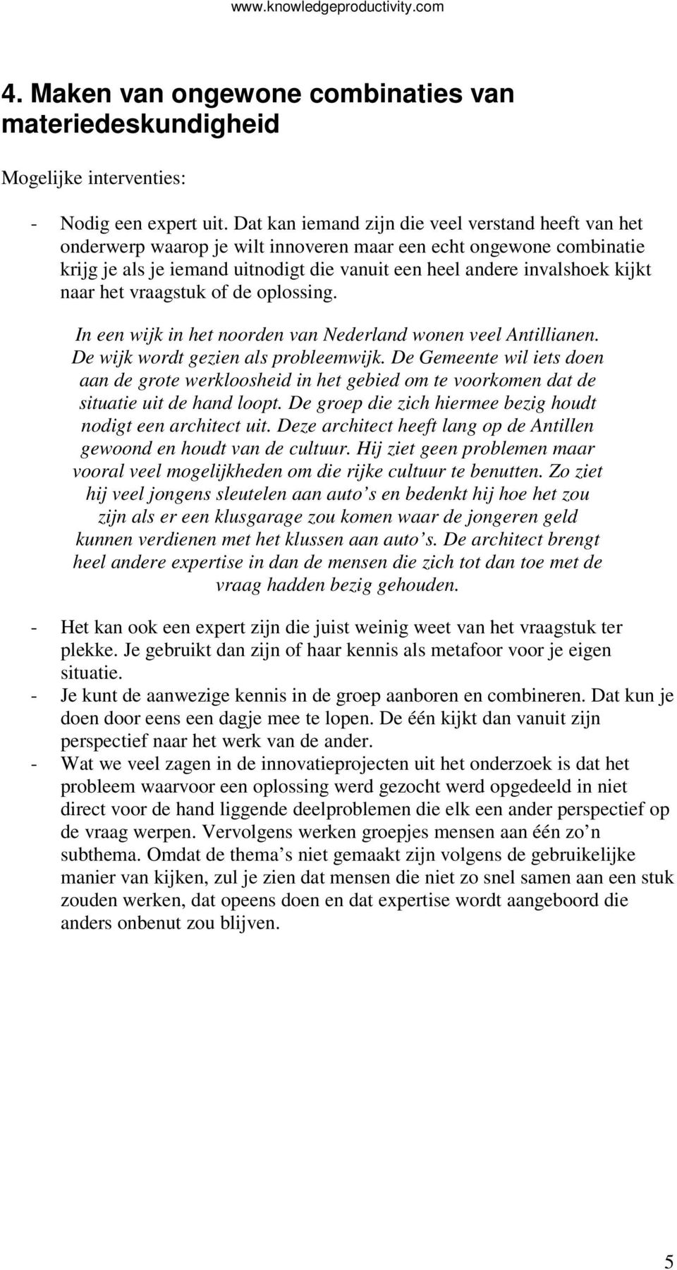 naar het vraagstuk of de oplossing. In een wijk in het noorden van Nederland wonen veel Antillianen. De wijk wordt gezien als probleemwijk.