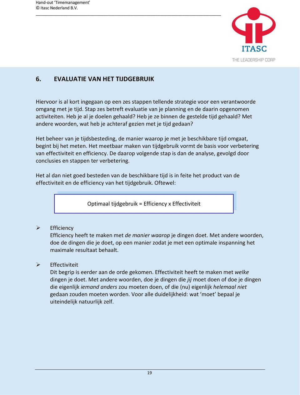 Met andere woorden, wat heb je achteraf gezien met je tijd gedaan? Het beheer van je tijdsbesteding, de manier waarop je met je beschikbare tijd omgaat, begint bij het meten.