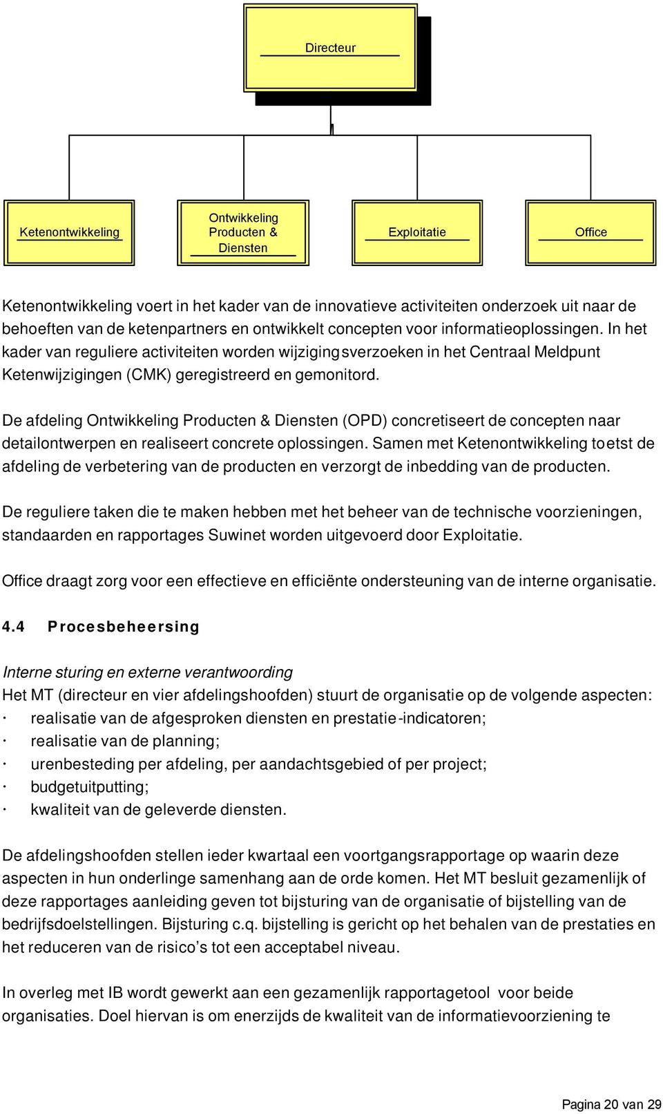 In het kader van reguliere activiteiten worden wijzigingsverzoeken in het Centraal Meldpunt Ketenwijzigingen (CMK) geregistreerd en gemonitord.