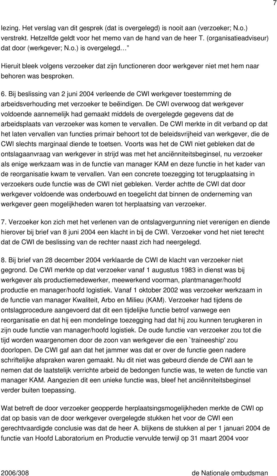 Bij beslissing van 2 juni 2004 verleende de CWI werkgever toestemming de arbeidsverhouding met verzoeker te beëindigen.