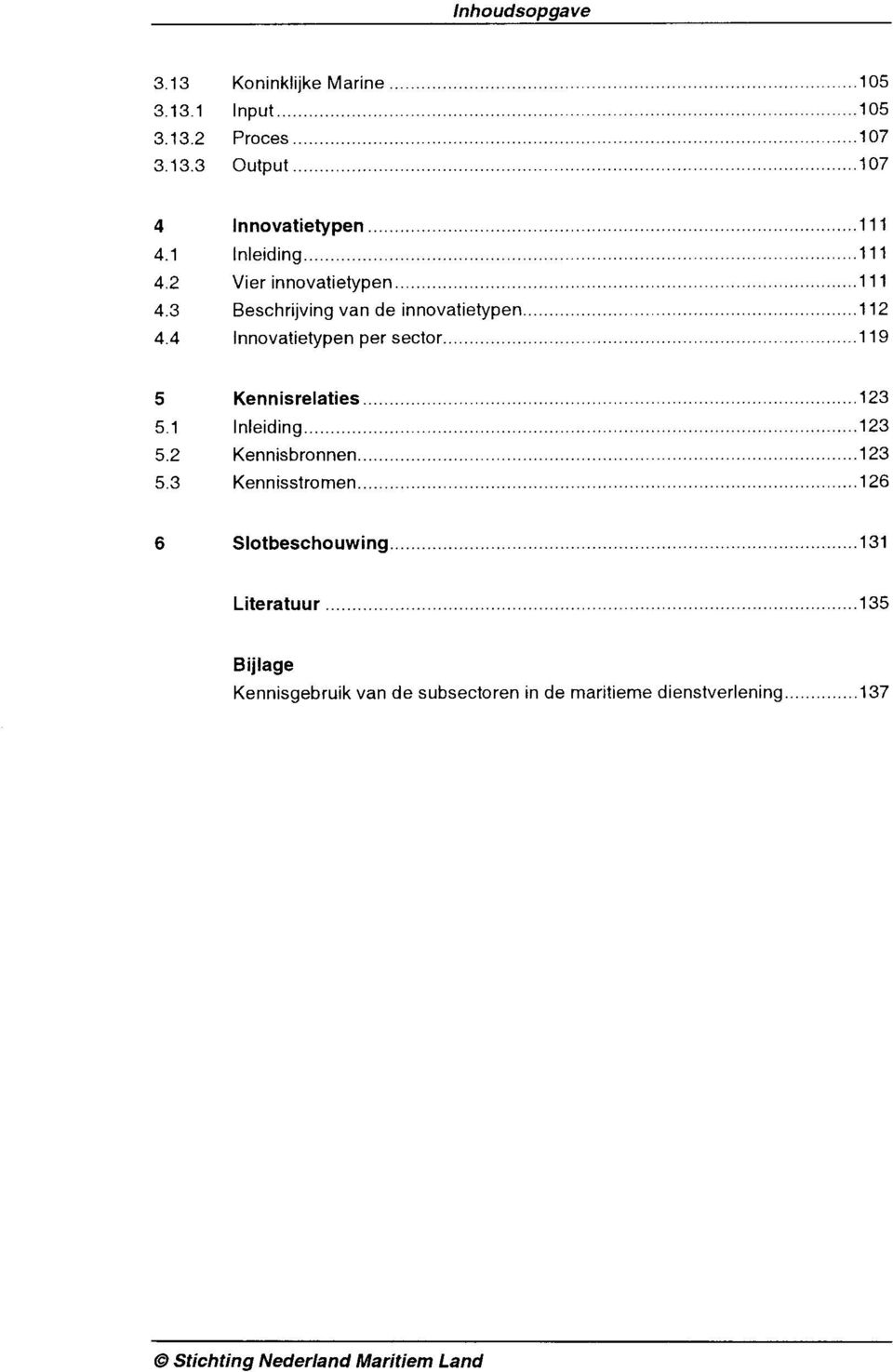 .. 119 5 5.1 5.2 5.3 Kennisrelaties.... Inleiding.... Kennisbronnen.... Kennisstromen...... 123.123...... 123... 126 6 Slotbeschouwing.