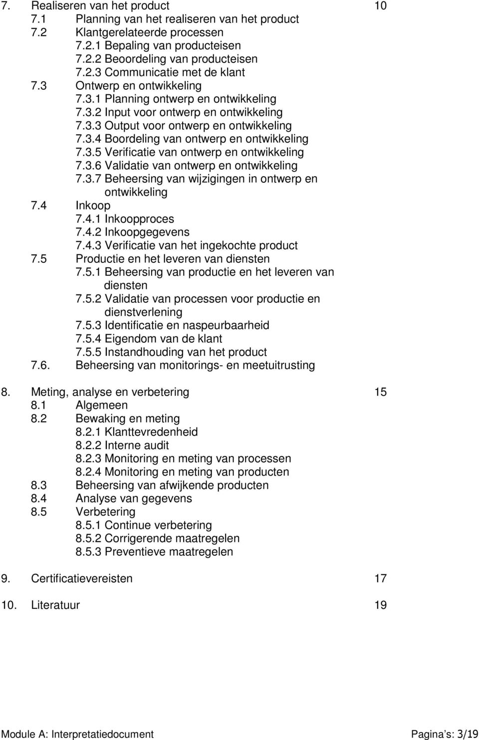 3.6 Validatie van ontwerp en ontwikkeling 7.3.7 Beheersing van wijzigingen in ontwerp en ontwikkeling 7.4 Inkoop 7.4.1 Inkoopproces 7.4.2 Inkoopgegevens 7.4.3 Verificatie van het ingekochte product 7.