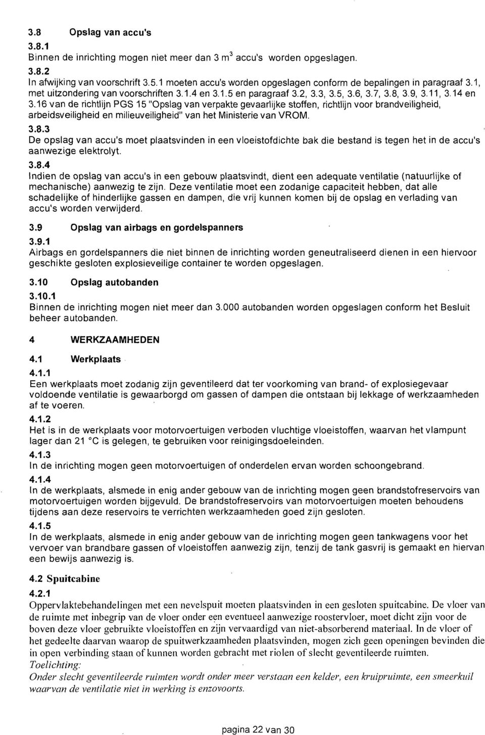 16 van de richtlijn PGS 15 "Opslag van verpakte gevaariijke stoffen, richtlijn voor brandveiligheid, arbeidsveiligheid en milieuveiligheid" van het Ministerie van VROM. 3.8.