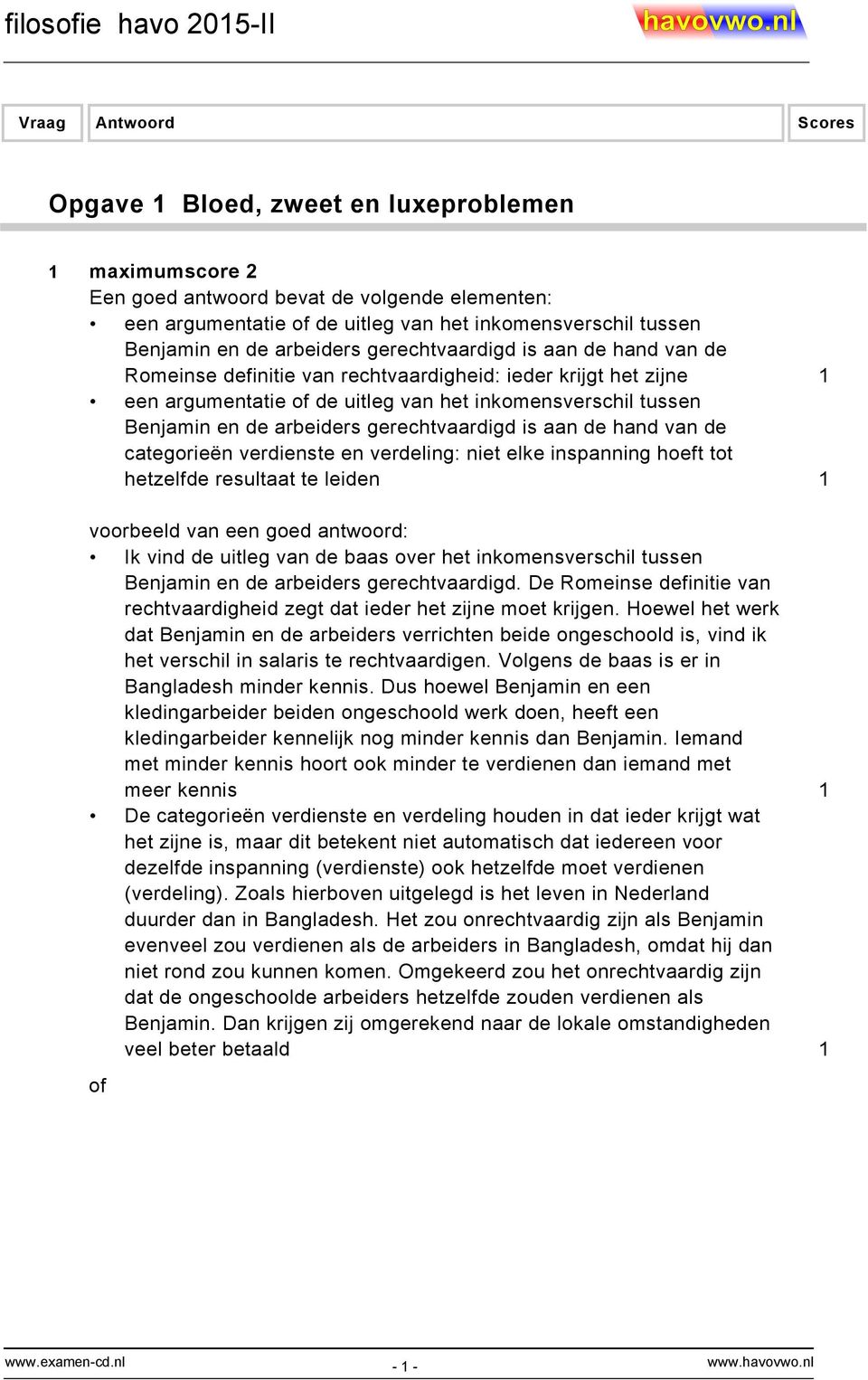 verdeling: niet elke inspanning hoeft tot hetzelfde resultaat te leiden 1 Ik vind de uitleg van de baas over het inkomensverschil tussen Benjamin en de arbeiders gerechtvaardigd.