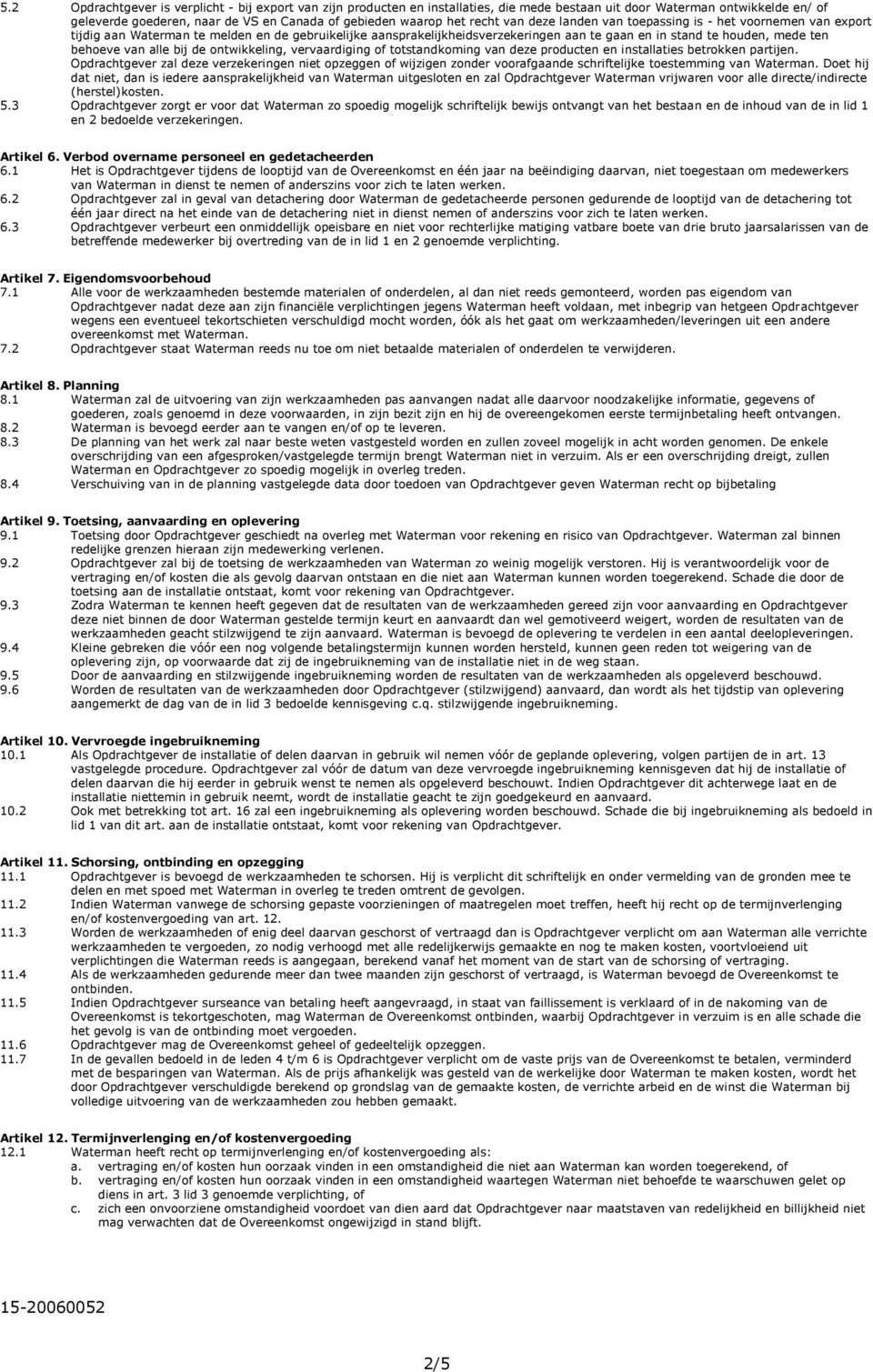 behoeve van alle bij de ontwikkeling, vervaardiging of totstandkoming van deze producten en installaties betrokken partijen.