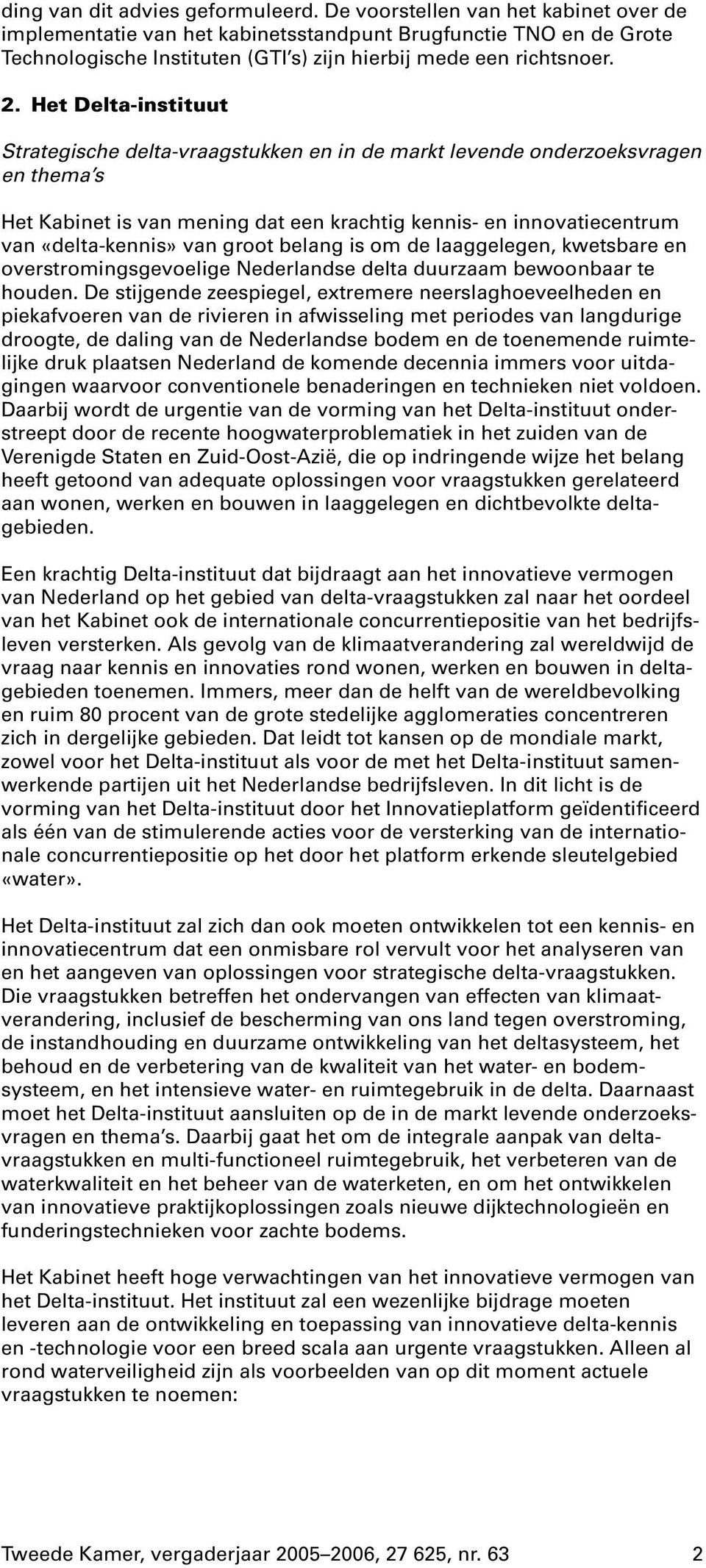 Het Delta-instituut Strategische delta-vraagstukken en in de markt levende onderzoeksvragen en thema s Het Kabinet is van mening dat een krachtig kennis- en innovatiecentrum van «delta-kennis» van