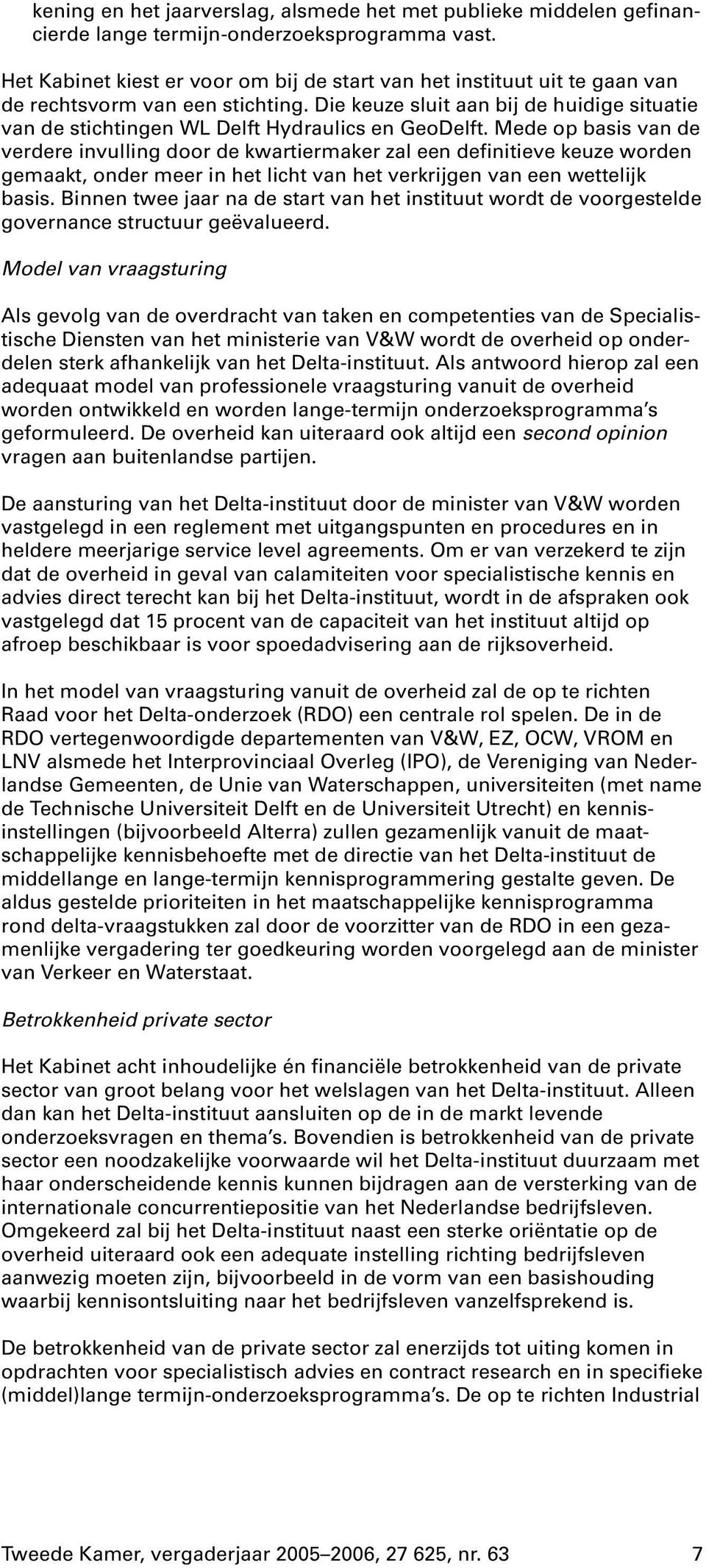 Die keuze sluit aan bij de huidige situatie van de stichtingen WL Delft Hydraulics en GeoDelft.