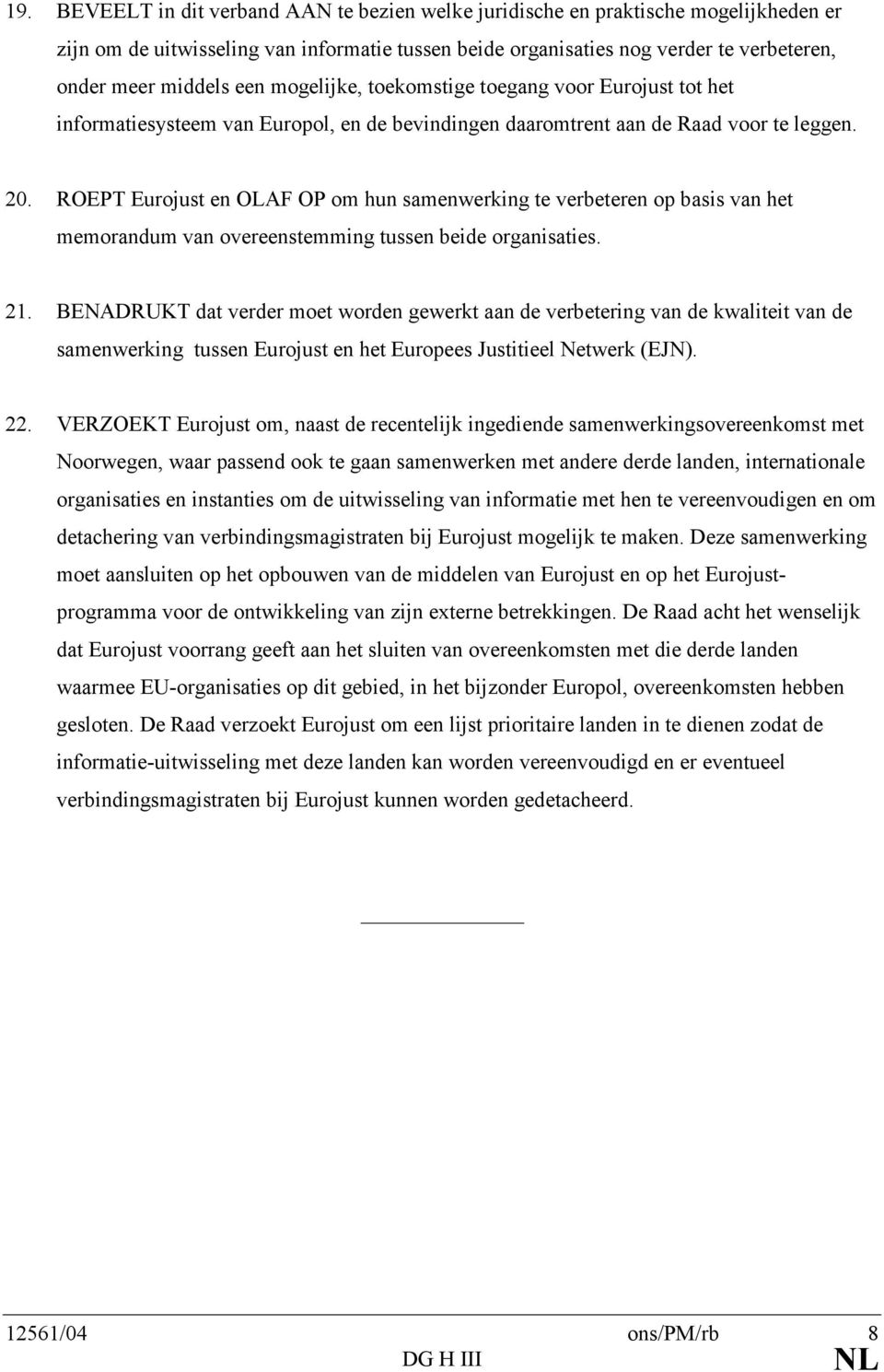 ROEPT Eurojust en OLAF OP om hun samenwerking te verbeteren op basis van het memorandum van overeenstemming tussen beide organisaties. 21.
