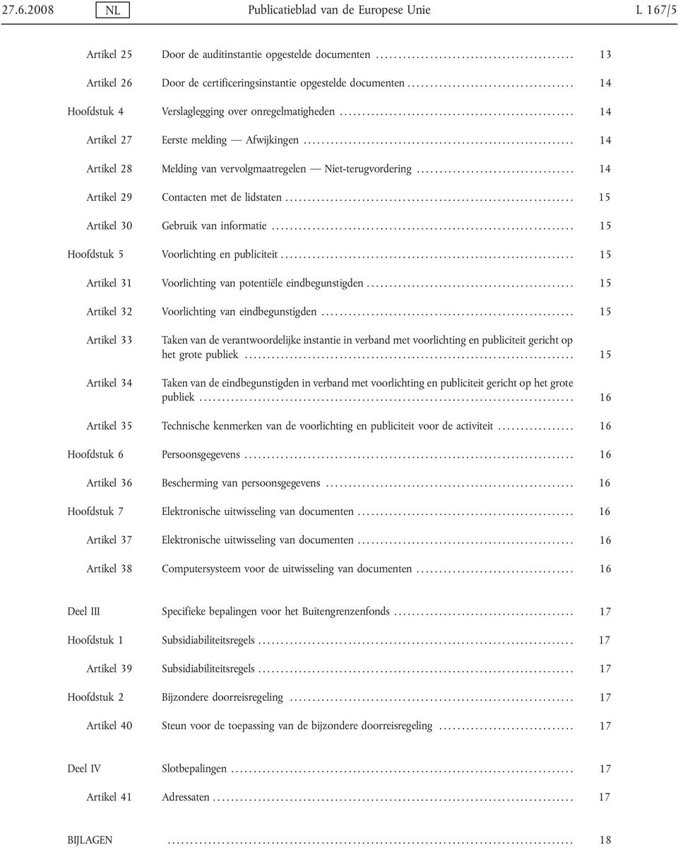 ........................................................... 14 Artikel 28 Melding van vervolgmaatregelen Niet-terugvordering................................... 14 Artikel 29 Contacten met de lidstaten.