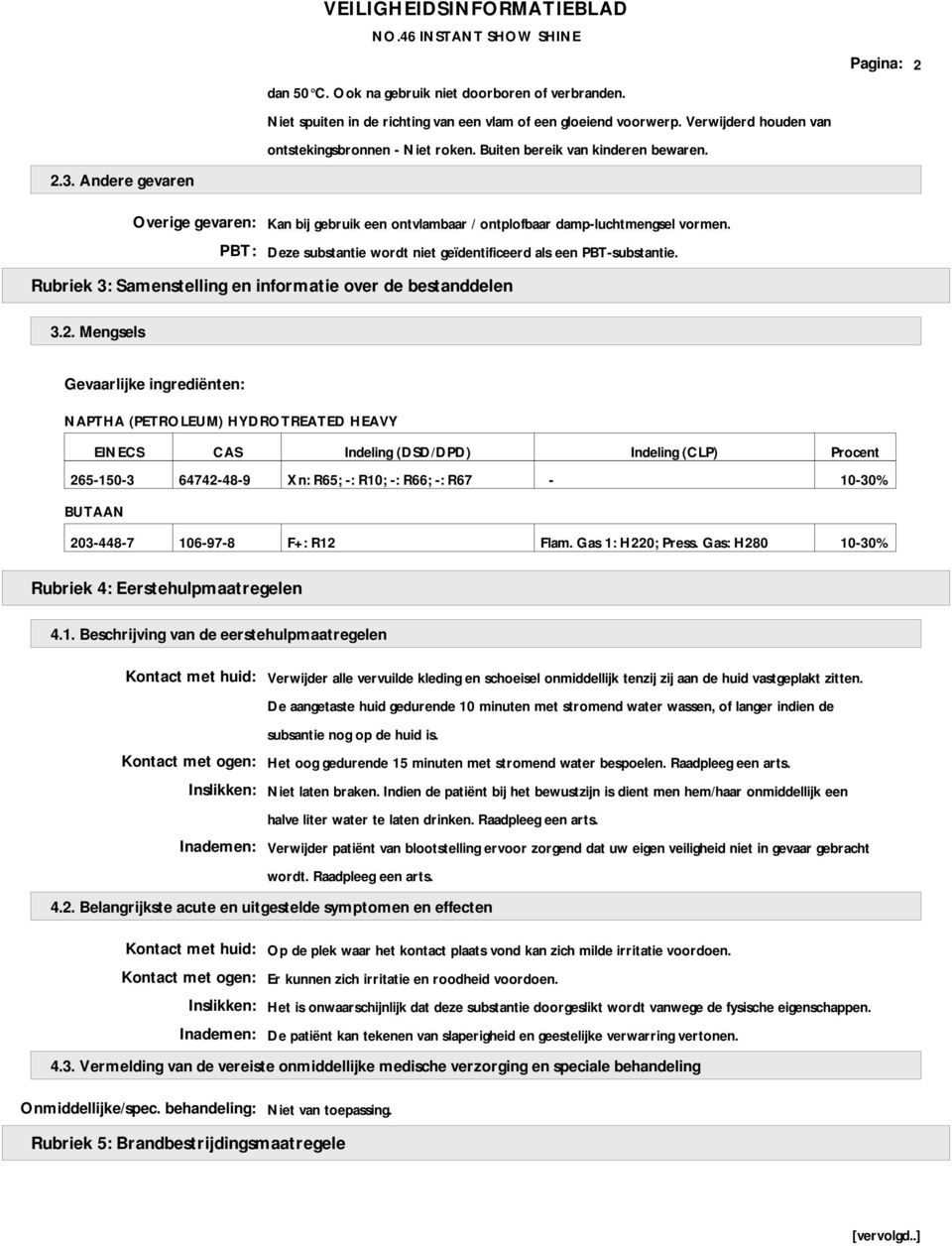 Deze substantie wordt niet geïdentificeerd als een PBT-substantie. Rubriek 3: Samenstelling en informatie over de bestanddelen 3.2.