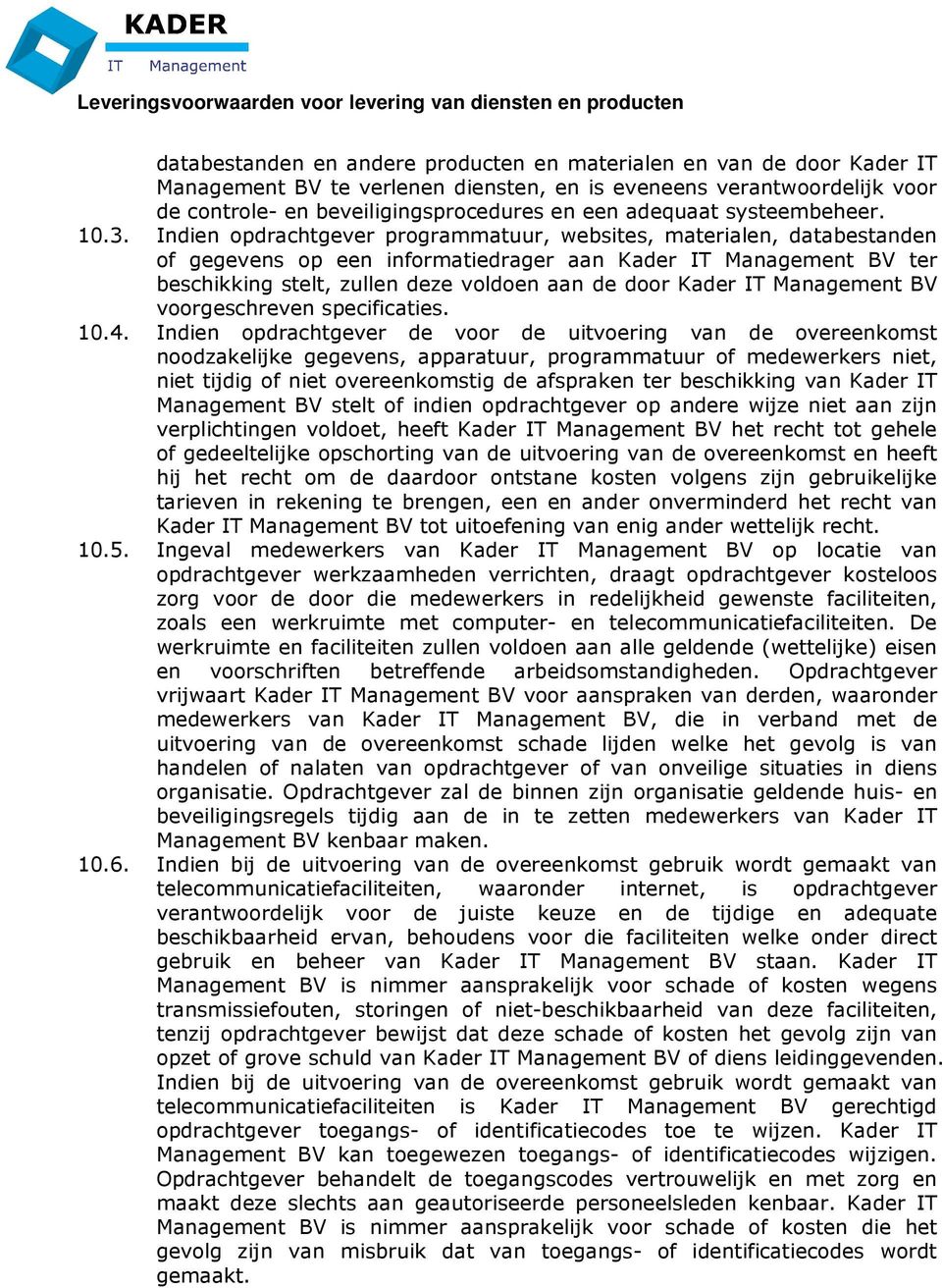 Indien opdrachtgever programmatuur, websites, materialen, databestanden of gegevens op een informatiedrager aan Kader IT Management BV ter beschikking stelt, zullen deze voldoen aan de door Kader IT