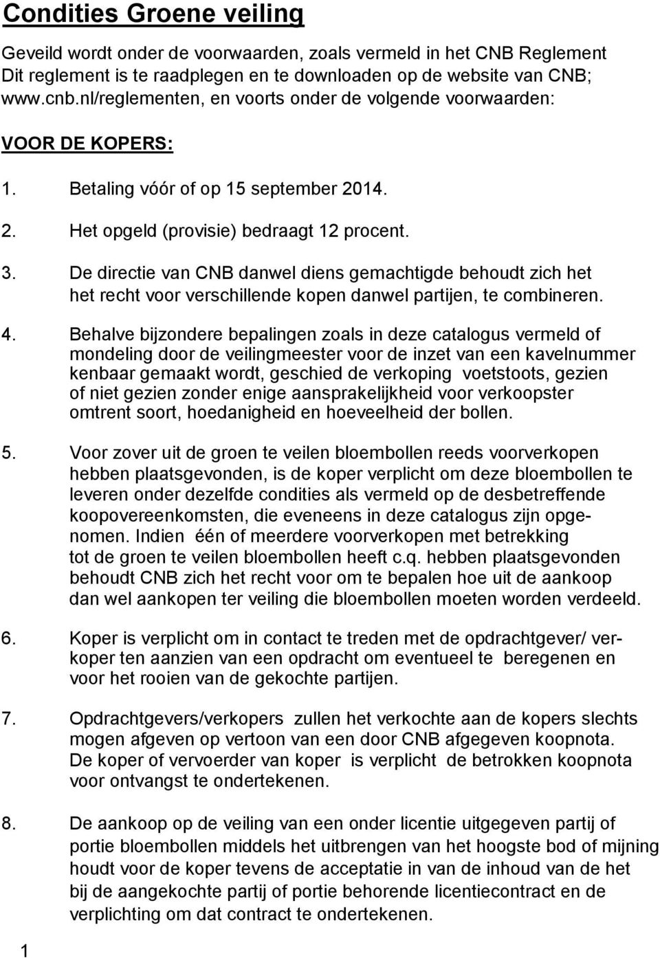 De directie van CNB danwel diens gemachtigde behoudt zich het het recht voor verschillende kopen danwel partijen, te combineren. 4.