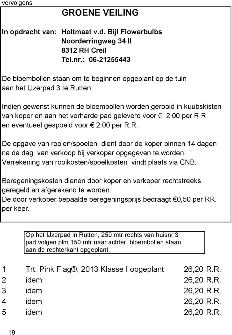 Indien gewenst kunnen de bloembollen worden gerooid in kuubskisten van koper en aan het verharde pad geleverd voor 2,00 per R.