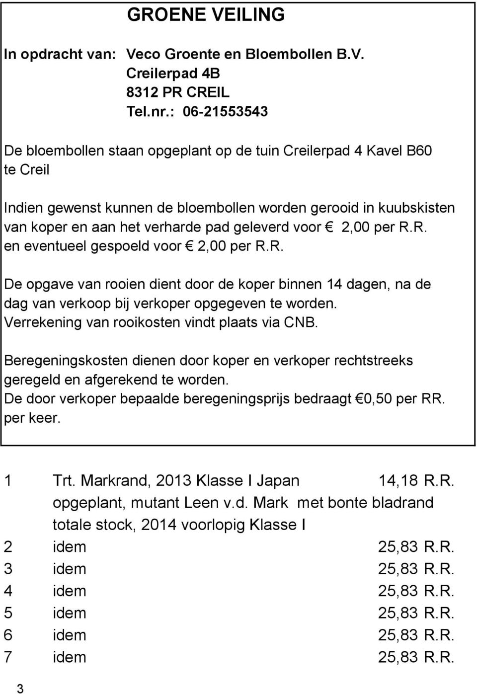 voor 2,00 per R.R. en eventueel gespoeld voor 2,00 per R.R. De opgave van rooien dient door de koper binnen 14 dagen, na de dag van verkoop bij verkoper opgegeven te worden.