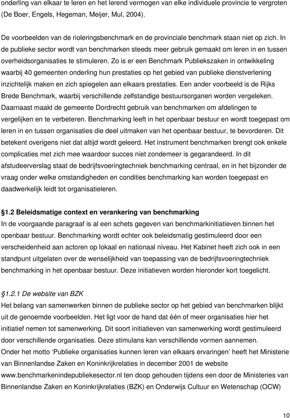 In de publieke sector wordt van benchmarken steeds meer gebruik gemaakt om leren in en tussen overheidsorganisaties te stimuleren.