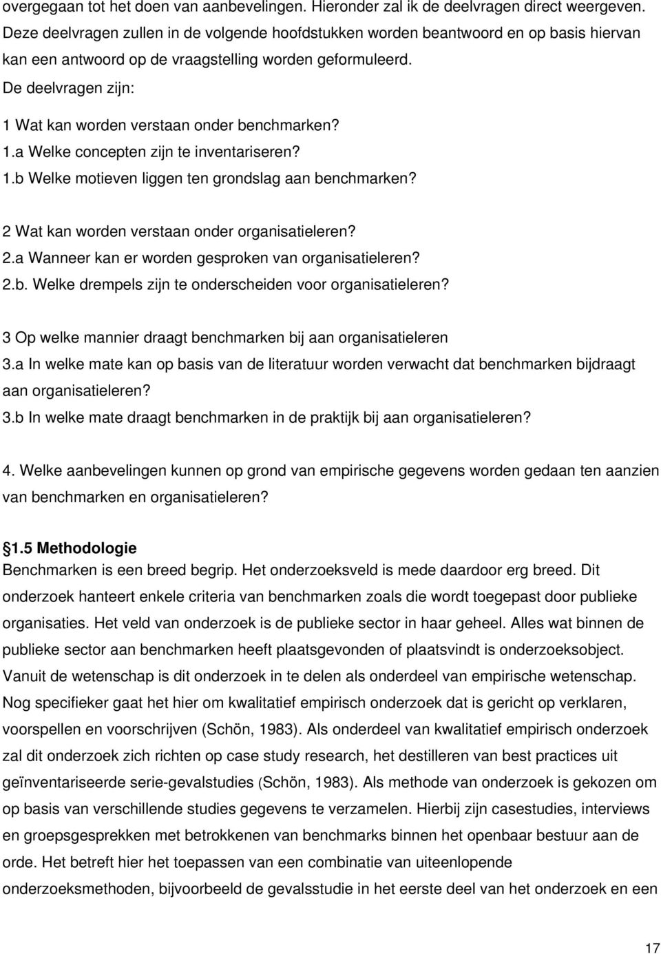 De deelvragen zijn: 1 Wat kan worden verstaan onder benchmarken? 1.a Welke concepten zijn te inventariseren? 1.b Welke motieven liggen ten grondslag aan benchmarken?