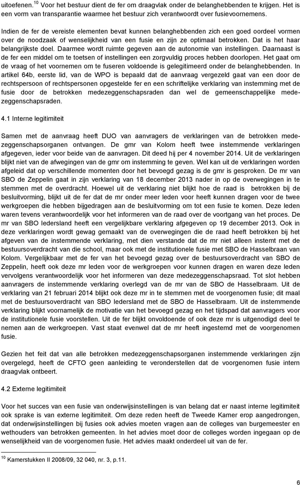 Dat is het haar belangrijkste doel. Daarmee wordt ruimte gegeven aan de autonomie van instellingen. Daarnaast is de fer een middel om te toetsen of instellingen een zorgvuldig proces hebben doorlopen.