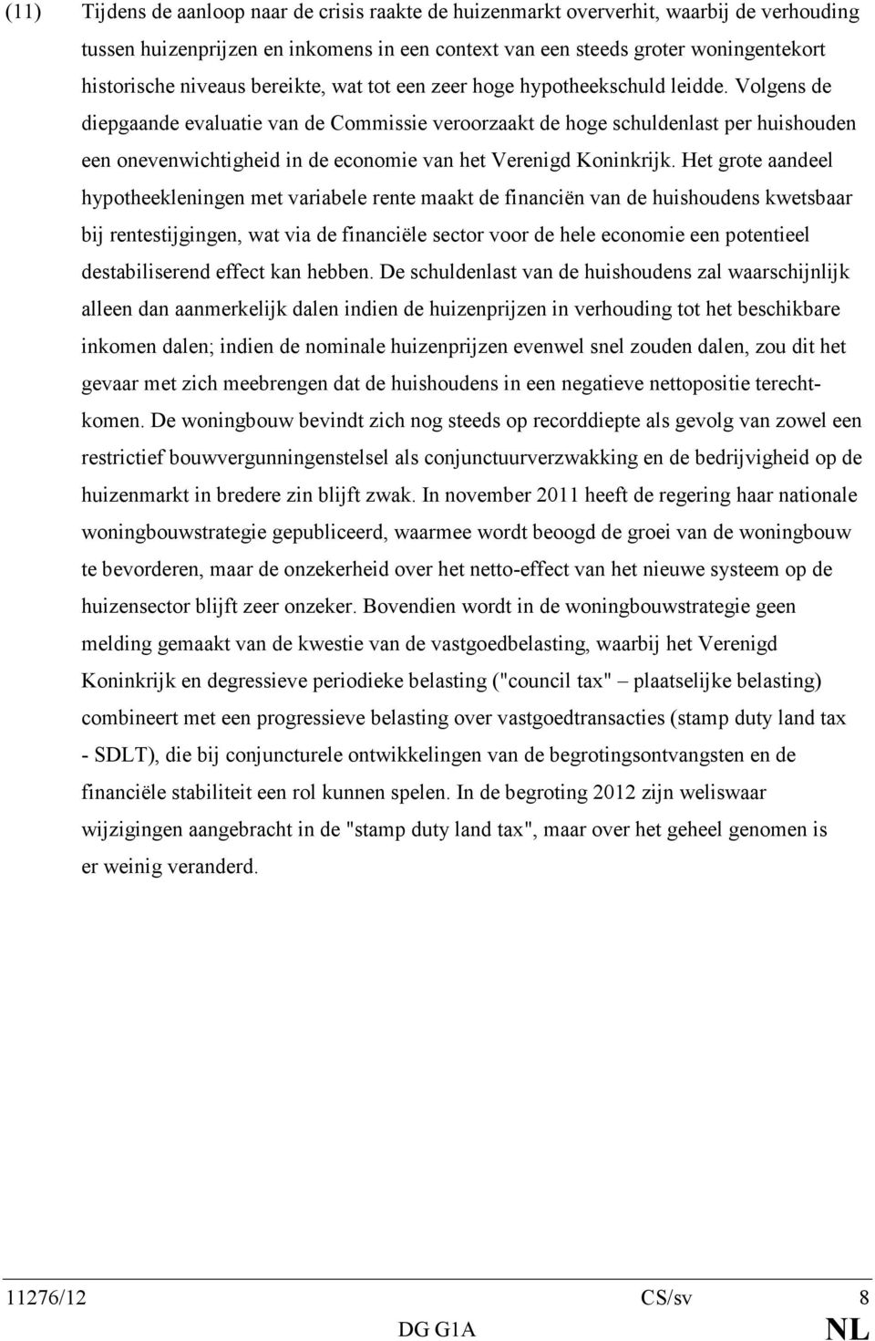 Volgens de diepgaande evaluatie van de Commissie veroorzaakt de hoge schuldenlast per huishouden een onevenwichtigheid in de economie van het Verenigd Koninkrijk.