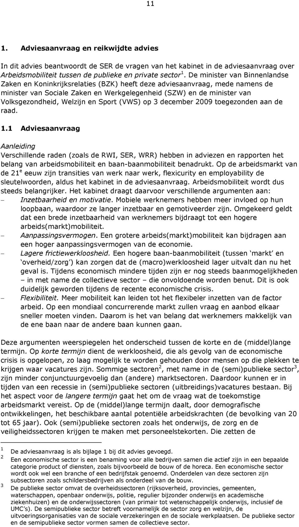 Welzijn en Sport (VWS) op 3 december 2009 toegezonden aan de raad. 1.