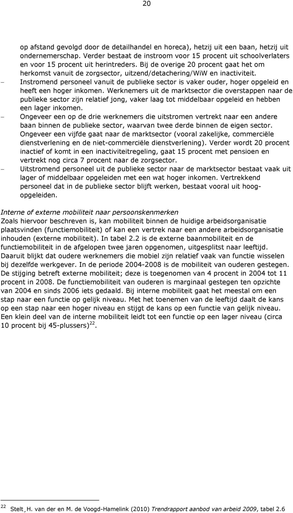 Bij de overige 20 procent gaat het om herkomst vanuit de zorgsector, uitzend/detachering/wiw en inactiviteit.