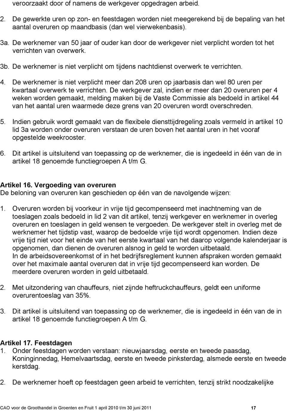 De werknemer van 50 jaar of ouder kan door de werkgever niet verplicht worden tot het verrichten van overwerk. 3b. De werknemer is niet verplicht om tijdens nachtdienst overwerk te verrichten. 4.