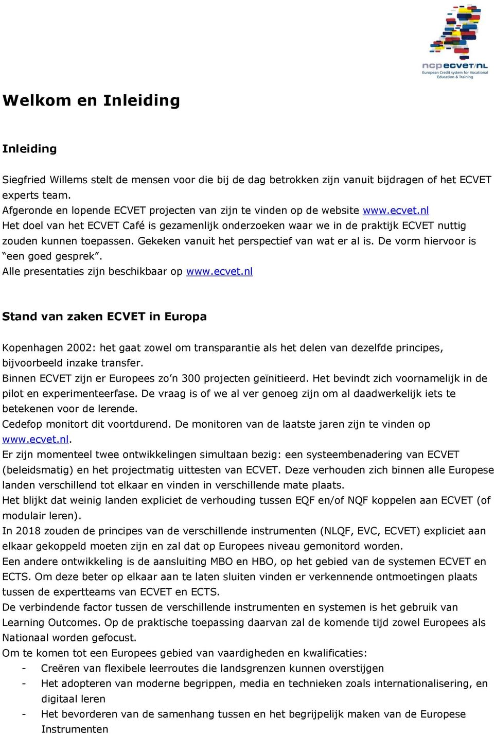 Gekeken vanuit het perspectief van wat er al is. De vorm hiervoor is een goed gesprek. Alle presentaties zijn beschikbaar op www.ecvet.