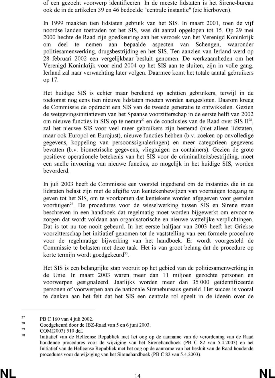 Op 29 mei 2000 hechte de Raad zijn goedkeuring aan het verzoek van het Verenigd Koninkrijk om deel te nemen aan bepaalde aspecten van Schengen, waaronder politiesamenwerking, drugsbestrijding en het