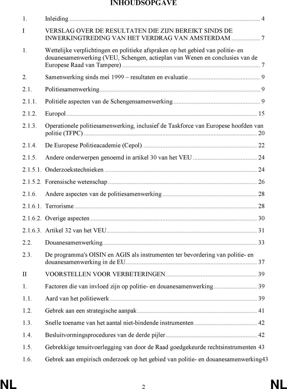 Samenwerking sinds mei 1999 resultaten en evaluatie... 9 2.1. Politiesamenwerking... 9 2.1.1. Politiële aspecten van de Schengensamenwerking... 9 2.1.2. Europol... 15 2.1.3.