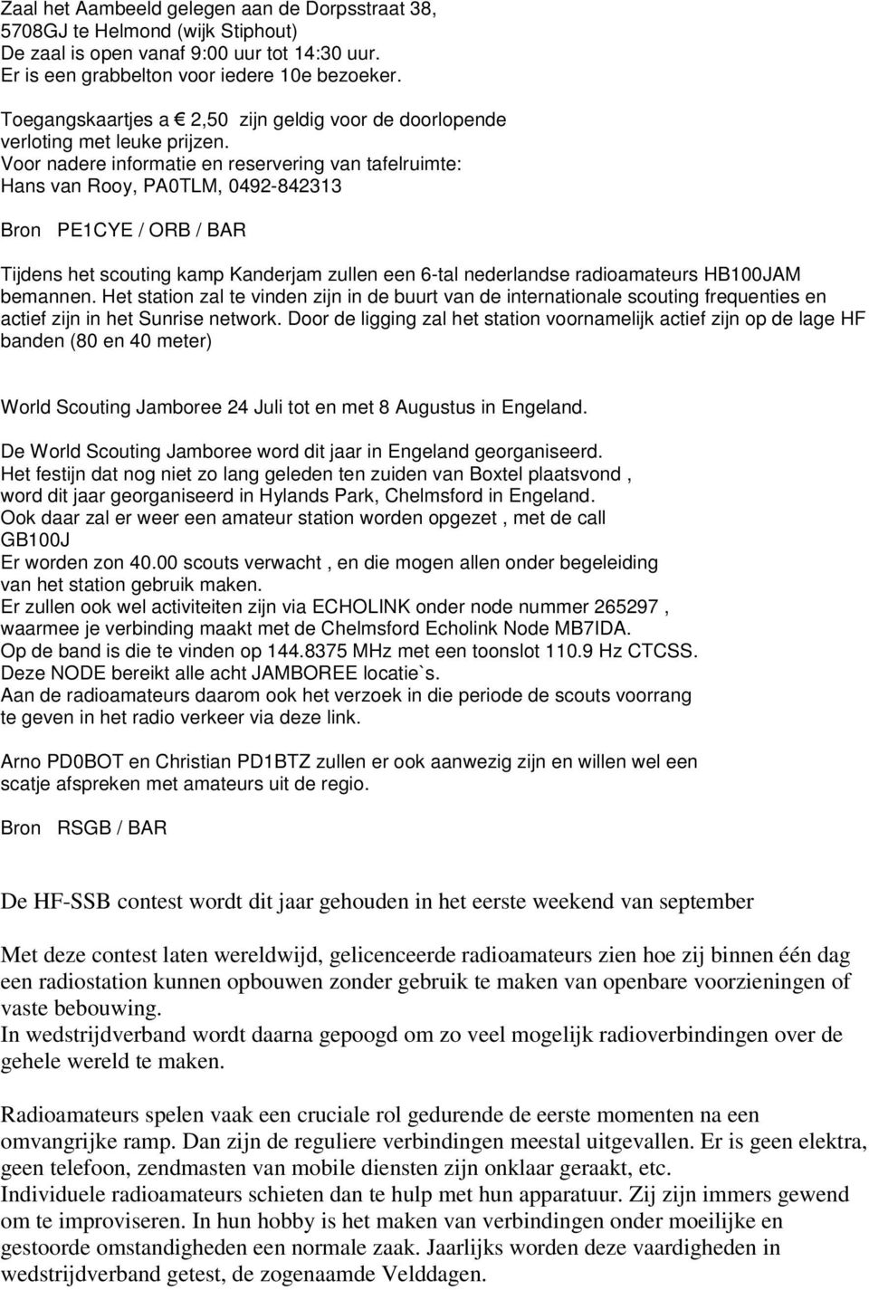 Voor nadere informatie en reservering van tafelruimte: Hans van Rooy, PA0TLM, 0492-842313 Bron PE1CYE / ORB / BAR Tijdens het scouting kamp Kanderjam zullen een 6-tal nederlandse radioamateurs