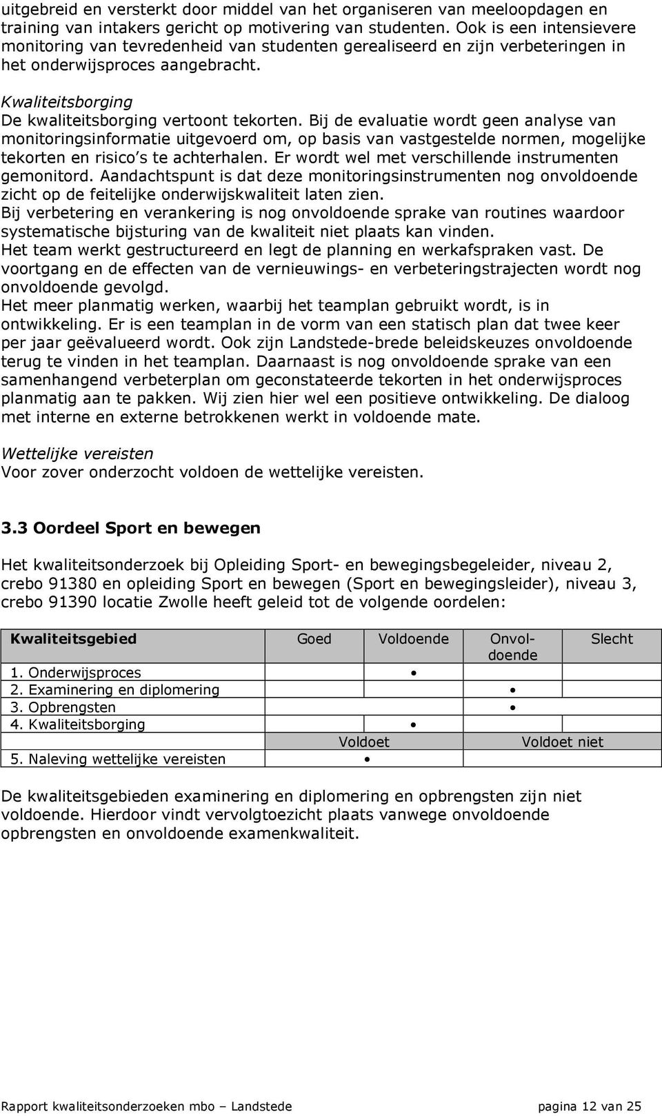 Bij de evaluatie wordt geen analyse van monitoringsinformatie uitgevoerd om, op basis van vastgestelde normen, mogelijke tekorten en risico s te achterhalen.