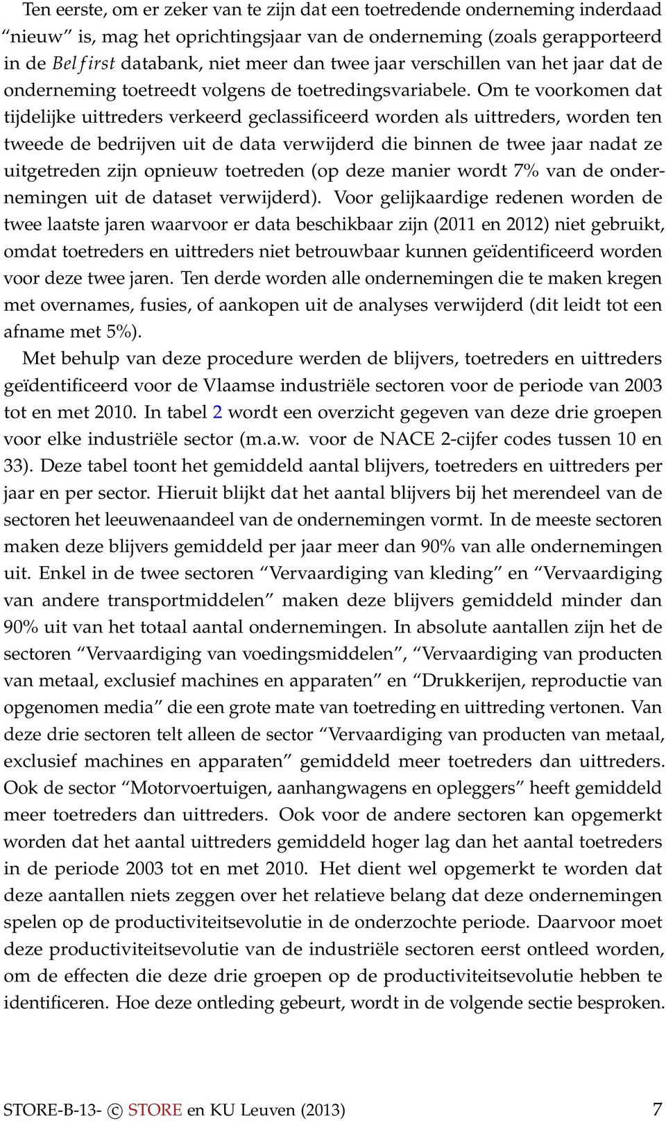 Om te voorkomen dat tijdelijke uittreders verkeerd geclassificeerd worden als uittreders, worden ten tweede de bedrijven uit de data verwijderd die binnen de twee jaar nadat ze uitgetreden zijn