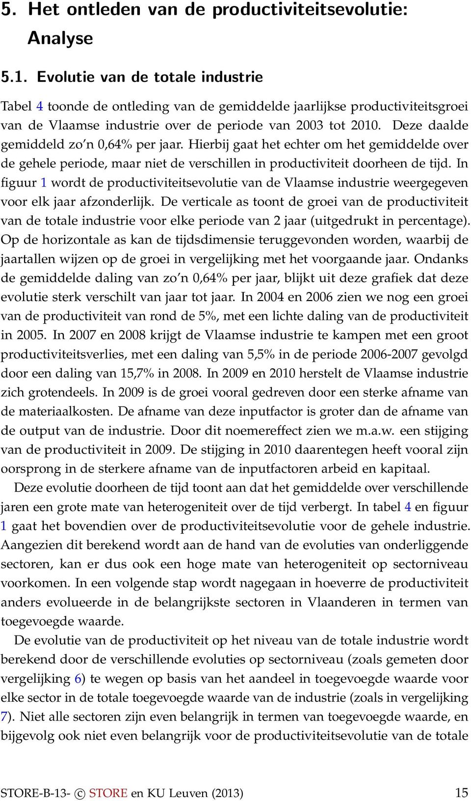 Deze daalde gemiddeld zo n 0,64% per jaar. Hierbij gaat het echter om het gemiddelde over de gehele periode, maar niet de verschillen in productiviteit doorheen de tijd.