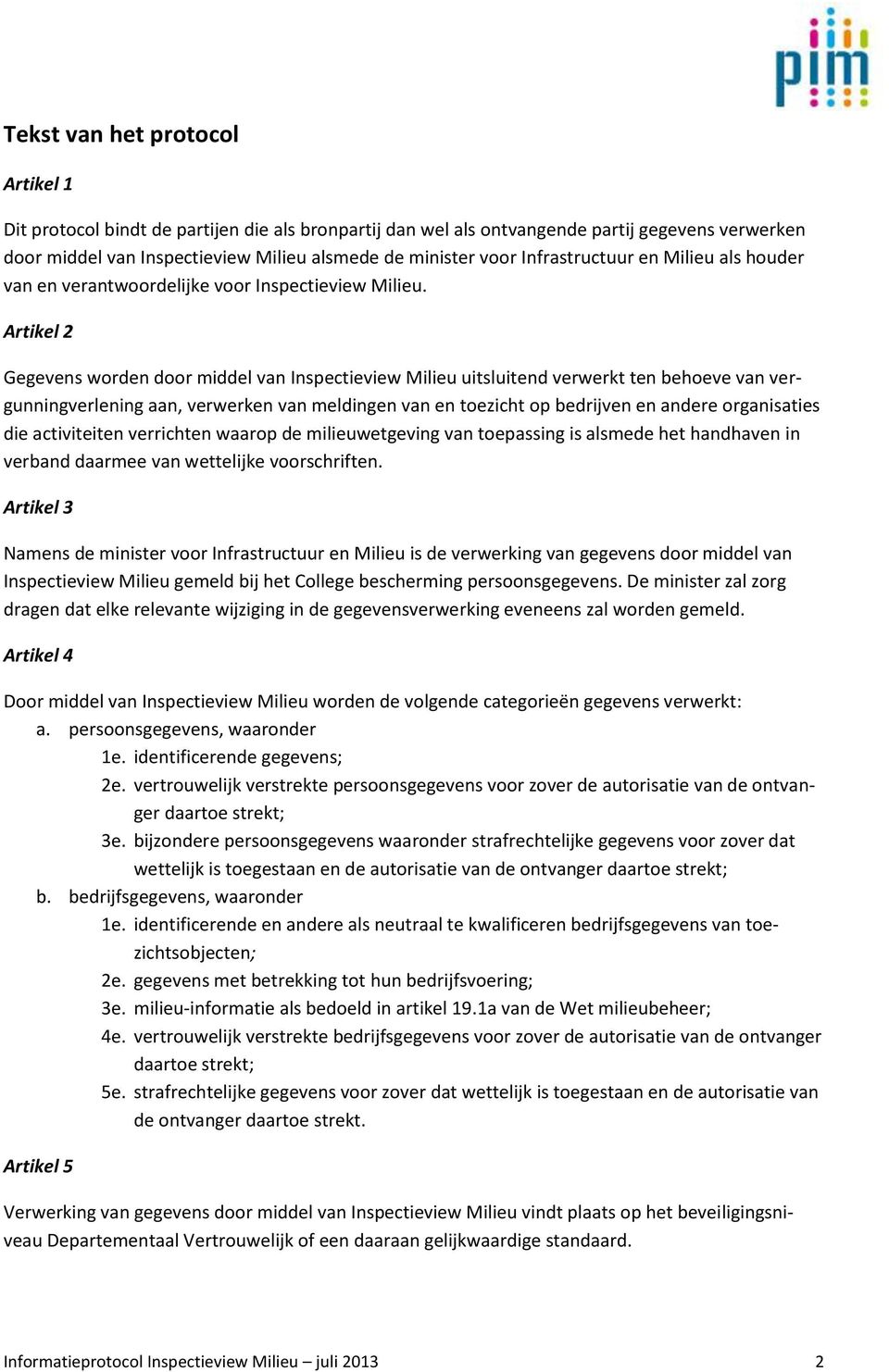 Artikel 2 Gegevens worden door middel van Inspectieview Milieu uitsluitend verwerkt ten behoeve van vergunningverlening aan, verwerken van meldingen van en toezicht op bedrijven en andere