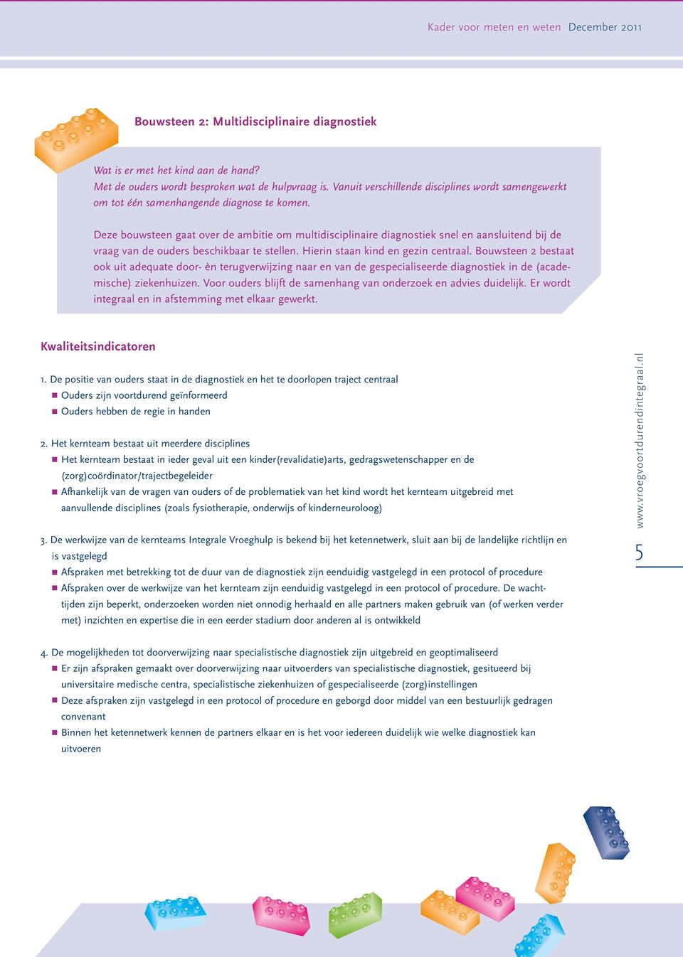 Deze bouwsteen gaat over de ambitie om multidisciplinaire diagnostiek snel en aansluitend bij de vraag van de ouders beschikbaar te stellen. Hierin staan kind en gezin centraal.