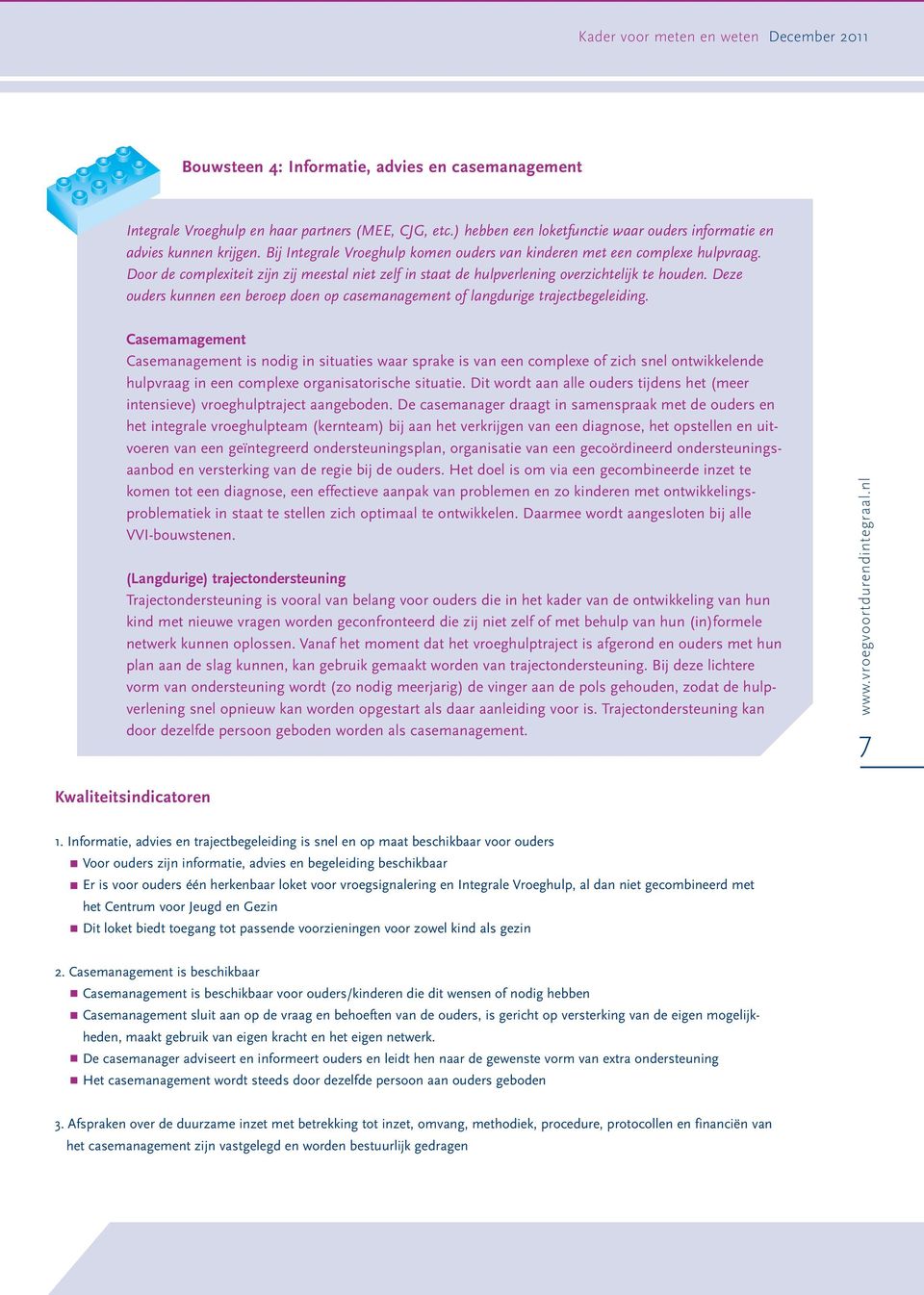 Door de complexiteit zijn zij meestal niet zelf in staat de hulpverlening overzichtelijk te houden. Deze ouders kunnen een beroep doen op casemanagement of langdurige trajectbegeleiding.