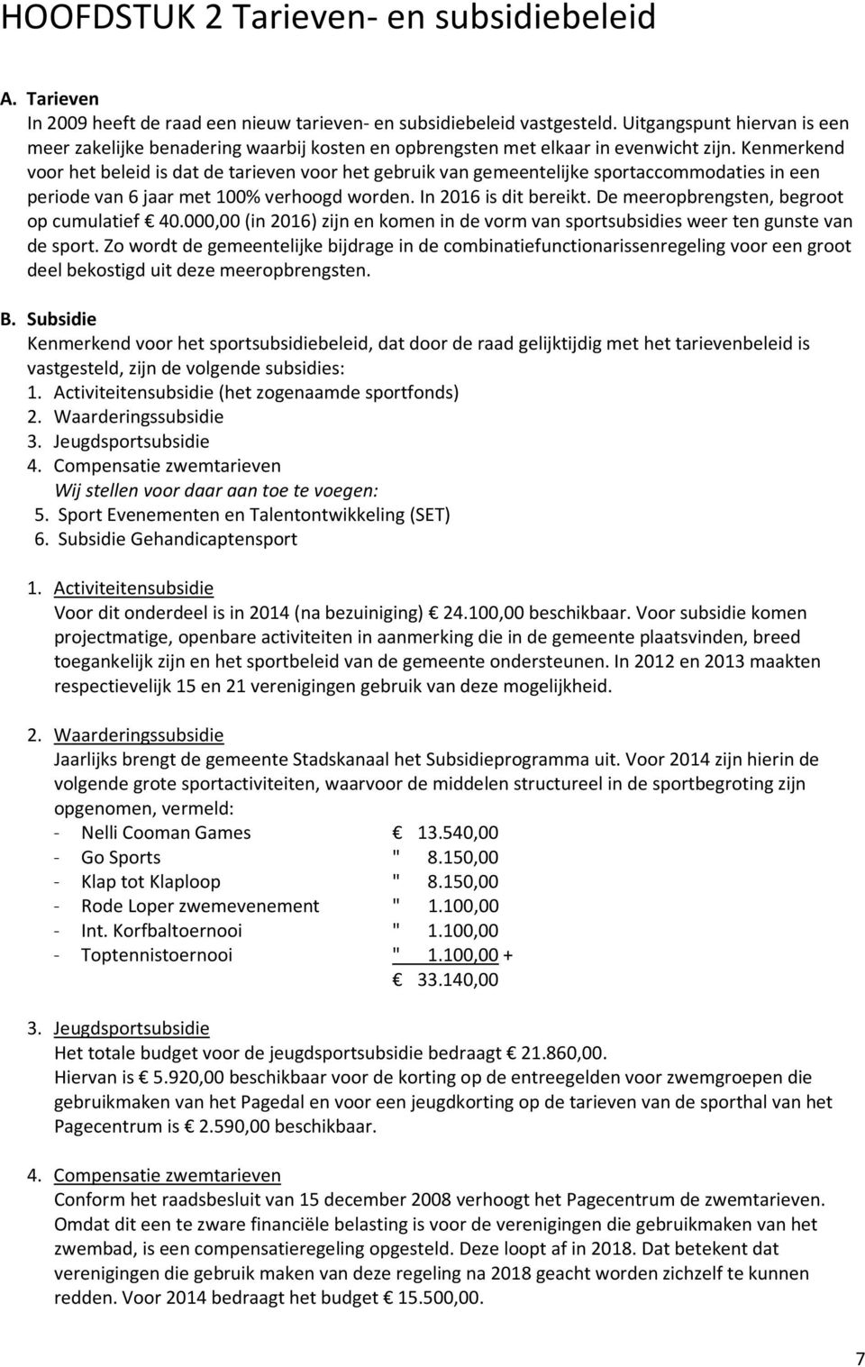 Kenmerkend voor het beleid is dat de tarieven voor het gebruik van gemeentelijke sportaccommodaties in een periode van 6 jaar met 100% verhoogd worden. In 2016 is dit bereikt.