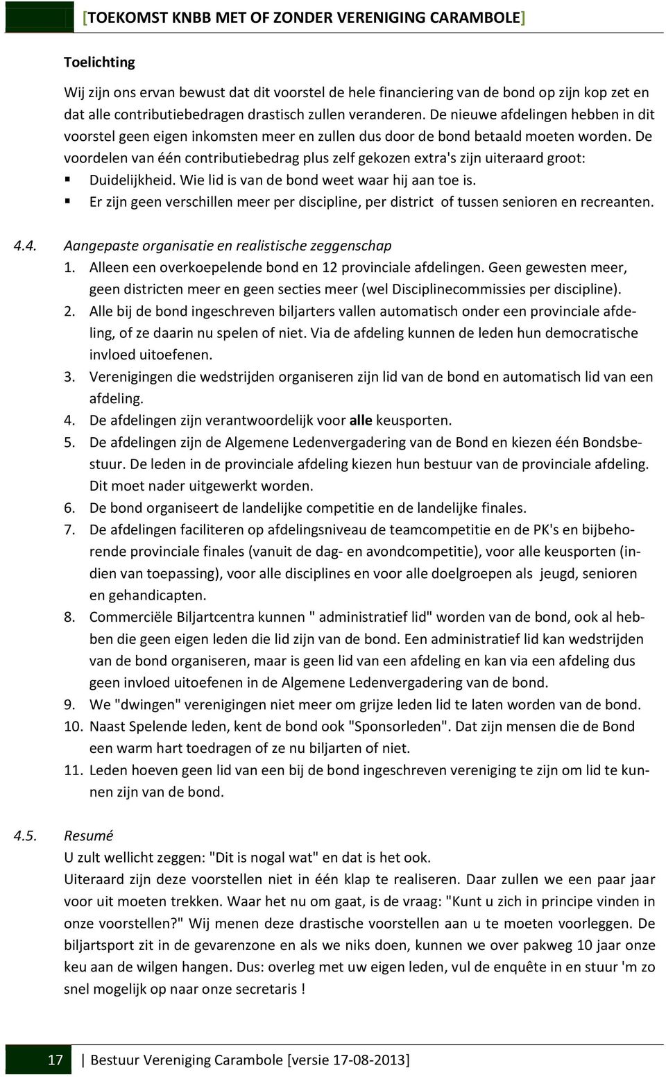 De voordelen van één contributiebedrag plus zelf gekozen extra's zijn uiteraard groot: Duidelijkheid. Wie lid is van de bond weet waar hij aan toe is.