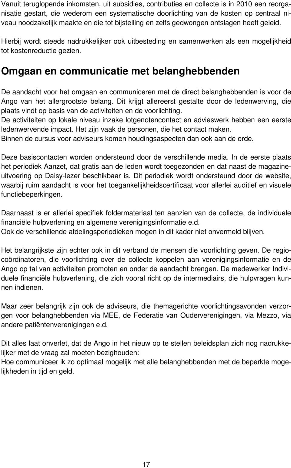 Omgaan en communicatie met belanghebbenden De aandacht voor het omgaan en communiceren met de direct belanghebbenden is voor de Ango van het allergrootste belang.