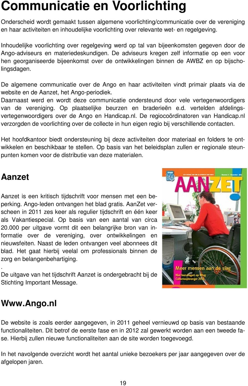 De adviseurs kregen zelf informatie op een voor hen georganiseerde bijeenkomst over de ontwikkelingen binnen de AWBZ en op bijscholingsdagen.