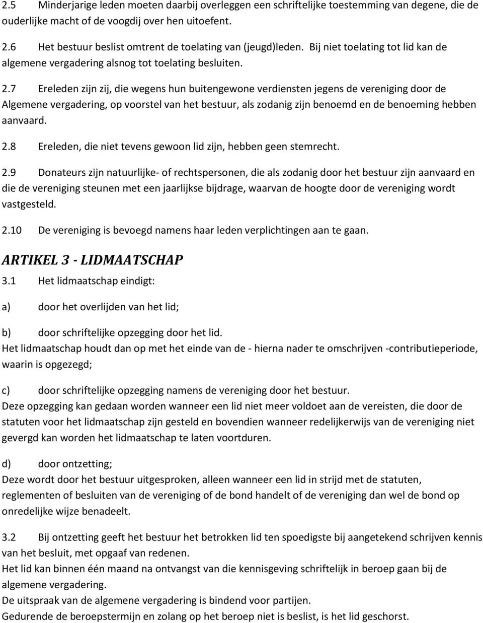 7 Ereleden zijn zij, die wegens hun buitengewone verdiensten jegens de vereniging door de Algemene vergadering, op voorstel van het bestuur, als zodanig zijn benoemd en de benoeming hebben aanvaard.