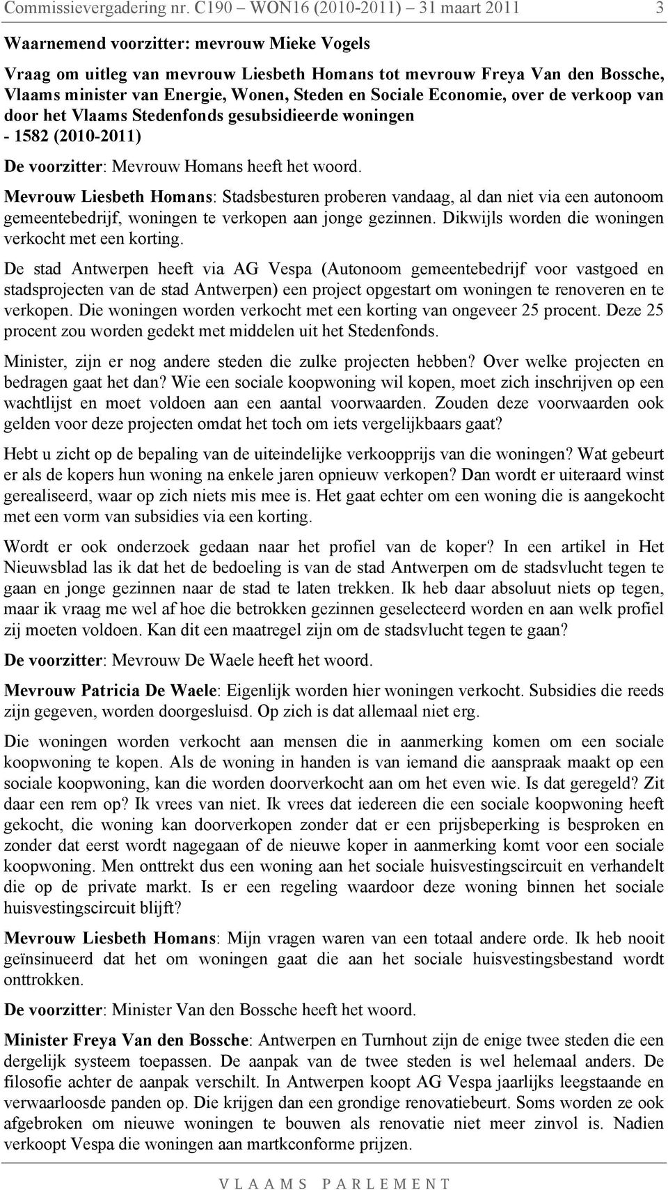 Steden en Sociale Economie, over de verkoop van door het Vlaams Stedenfonds gesubsidieerde woningen - 1582 (2010-2011) De voorzitter: Mevrouw Homans heeft het woord.