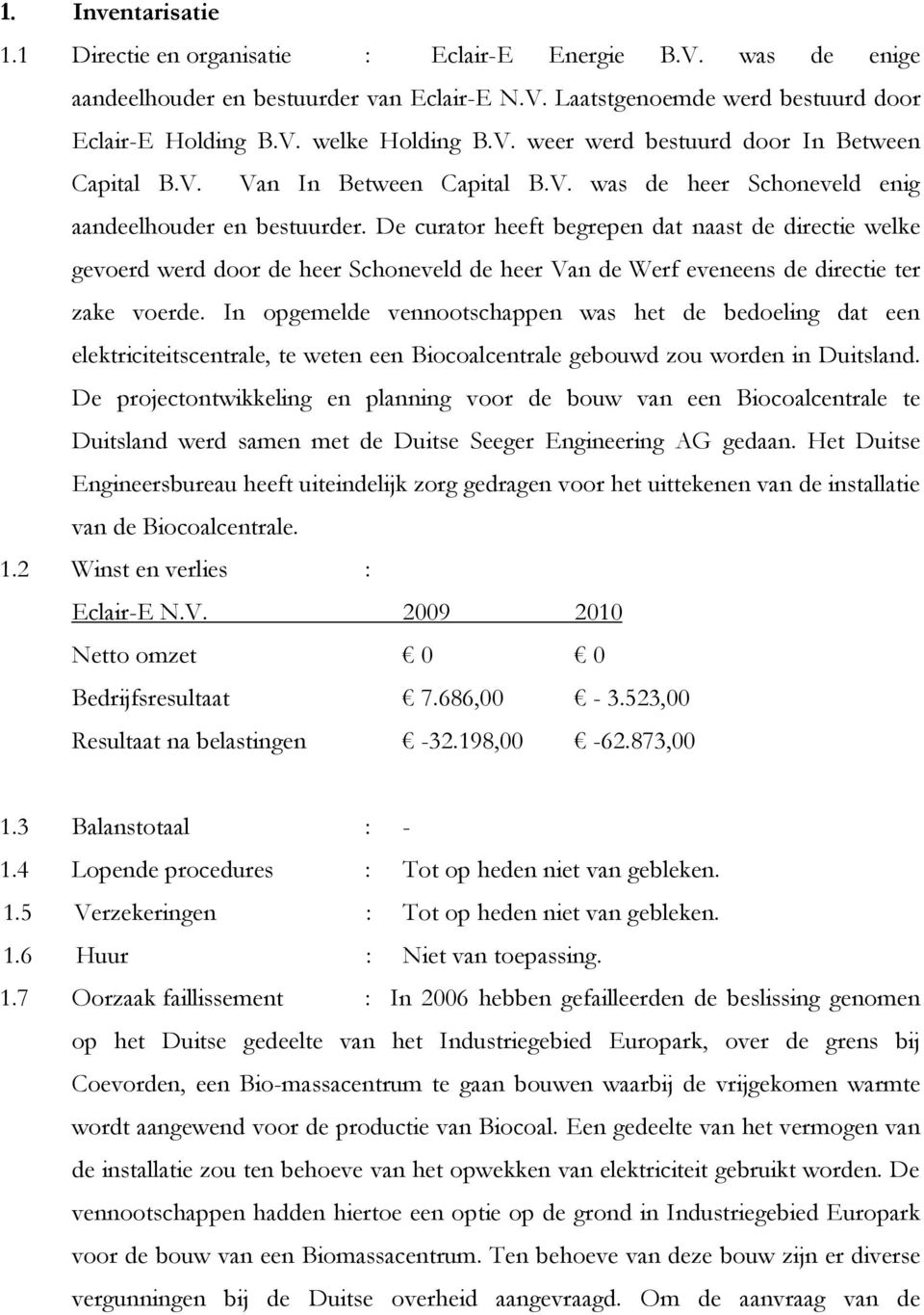 De curator heeft begrepen dat naast de directie welke gevoerd werd door de heer Schoneveld de heer Van de Werf eveneens de directie ter zake voerde.