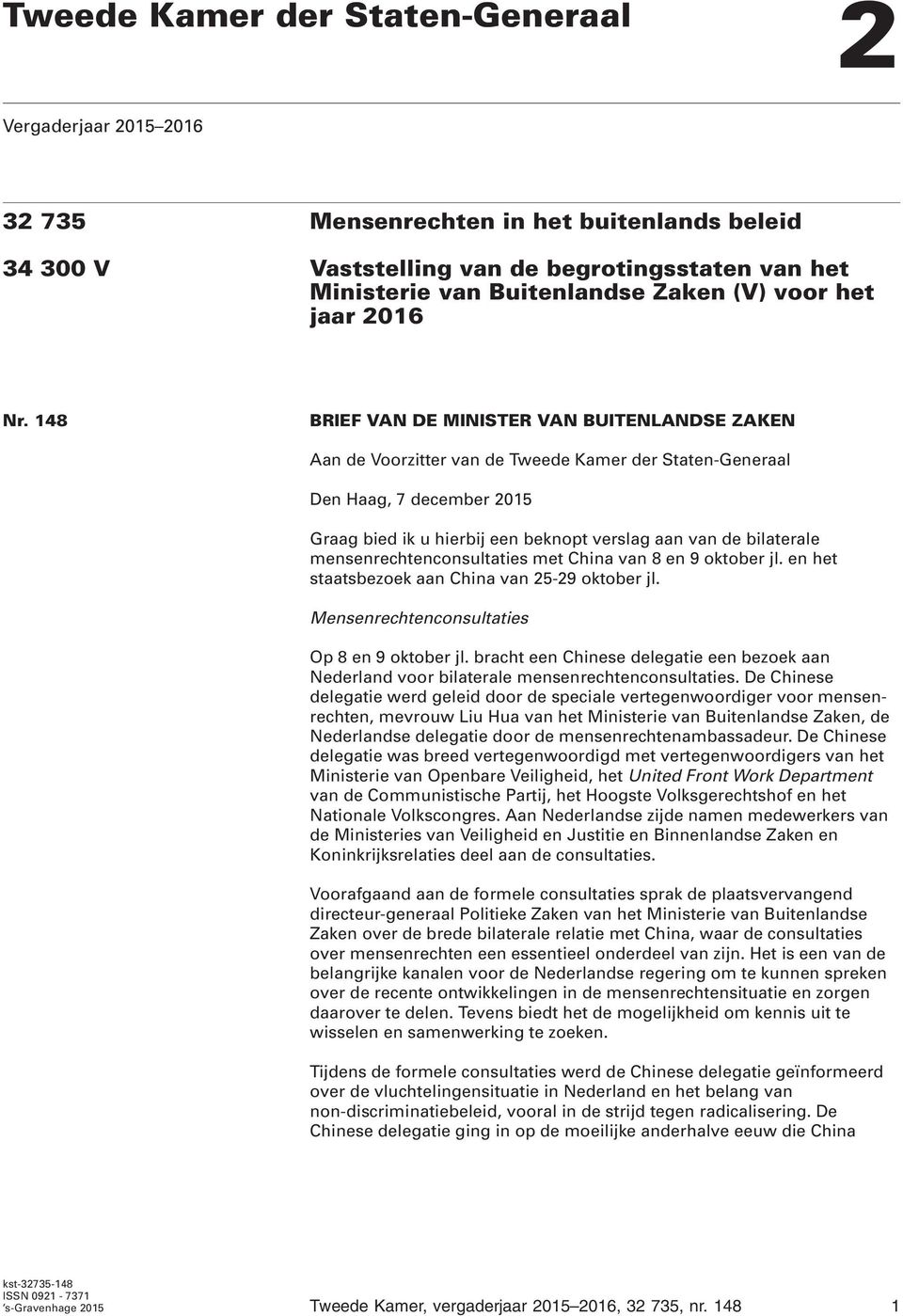 148 BRIEF VAN DE MINISTER VAN BUITENLANDSE ZAKEN Aan de Voorzitter van de Tweede Kamer der Staten-Generaal Den Haag, 7 december 2015 Graag bied ik u hierbij een beknopt verslag aan van de bilaterale